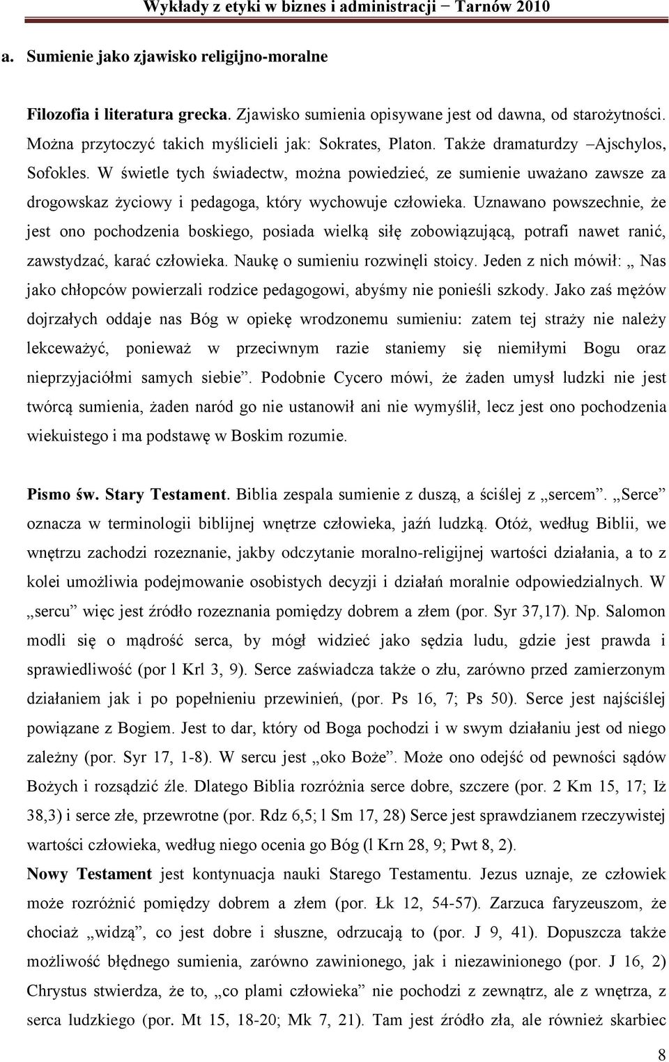 Uznawano powszechnie, że jest ono pochodzenia boskiego, posiada wielką siłę zobowiązującą, potrafi nawet ranić, zawstydzać, karać człowieka. Naukę o sumieniu rozwinęli stoicy.