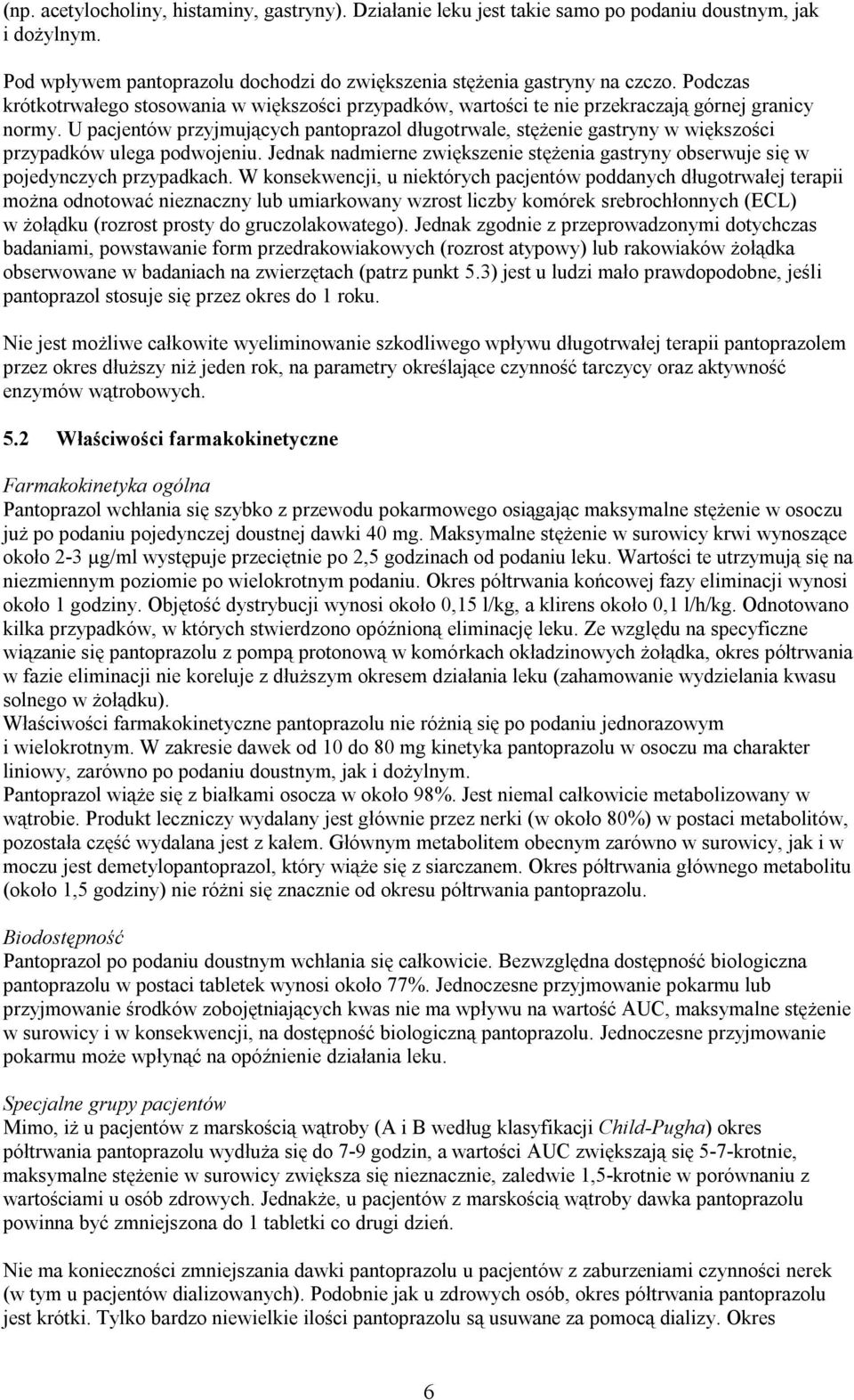 U pacjentów przyjmujących pantoprazol długotrwale, stężenie gastryny w większości przypadków ulega podwojeniu. Jednak nadmierne zwiększenie stężenia gastryny obserwuje się w pojedynczych przypadkach.