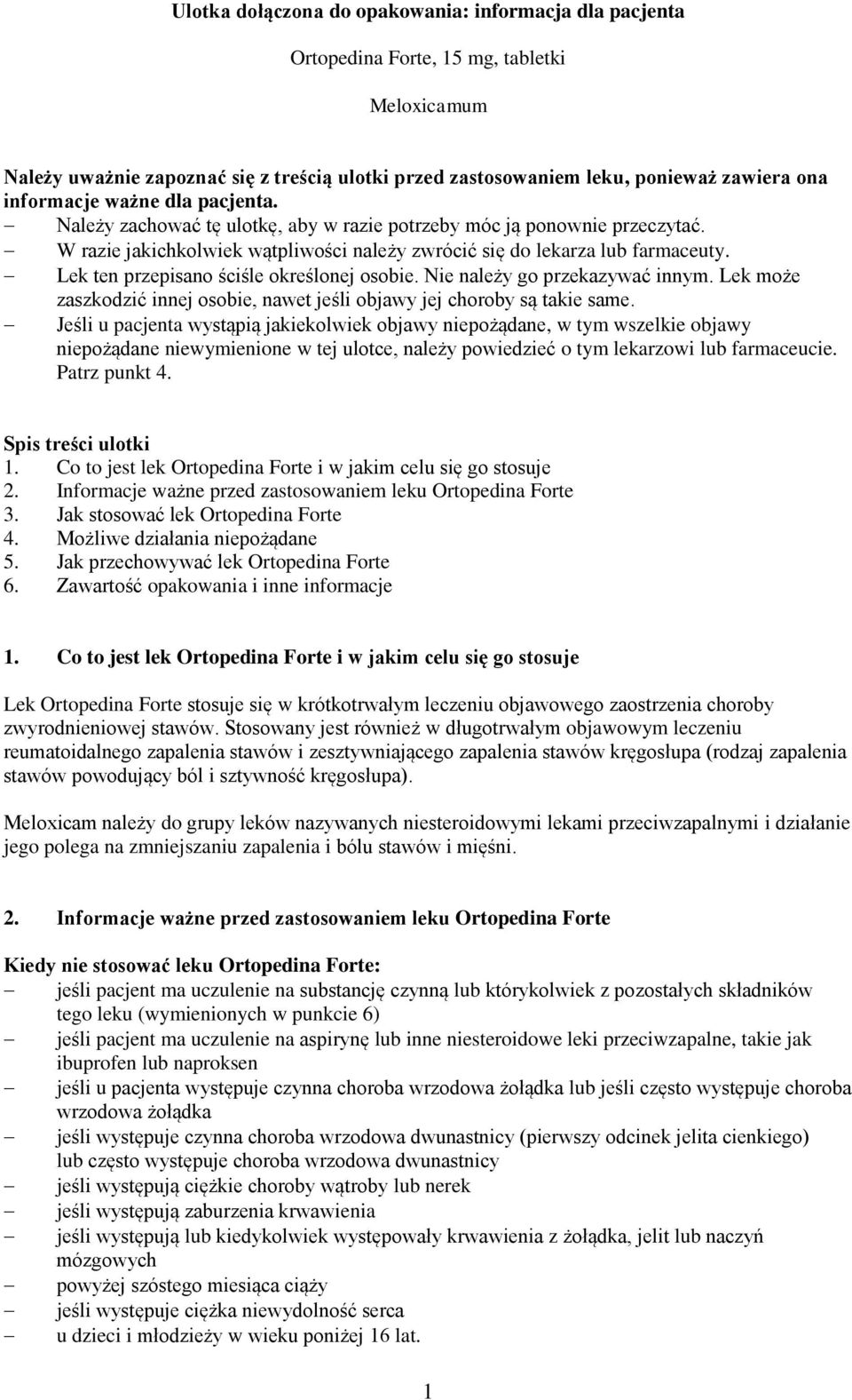 Lek ten przepisano ściśle określonej osobie. Nie należy go przekazywać innym. Lek może zaszkodzić innej osobie, nawet jeśli objawy jej choroby są takie same.