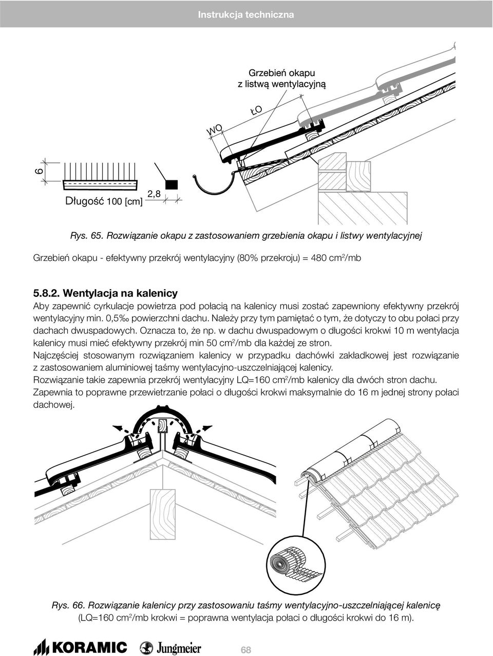 w dachu dwuspadowym o długości krokwi 10 m wentylacja kalenicy musi mieć efektywny przekrój min 50 cm 2 /mb dla każdej ze stron.