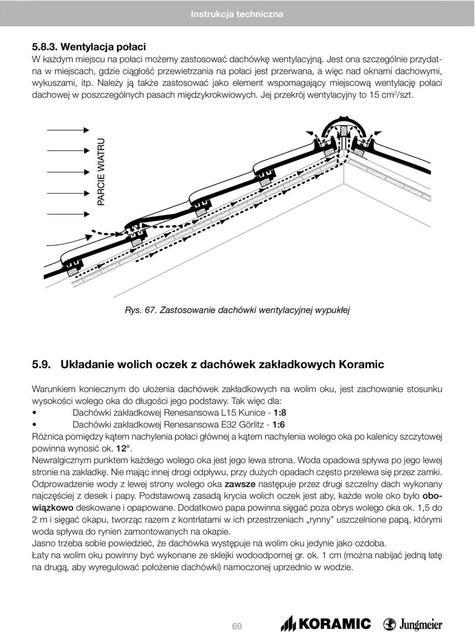 Należy ją także zastosować jako element wspomagający miejscową wentylację połaci dachowej w poszczególnych pasach międzykrokwiowych. Jej przekrój wentylacyjny to 15 cm 2 /szt. Rys. 67.