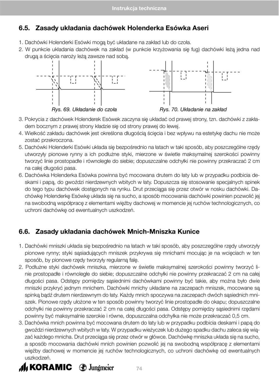 Pokrycia z dachówek Holenderek Esówek zaczyna się układać od prawej strony, tzn. dachówki z zakładem bocznym z prawej strony kładzie się od strony prawej do lewej. 4.