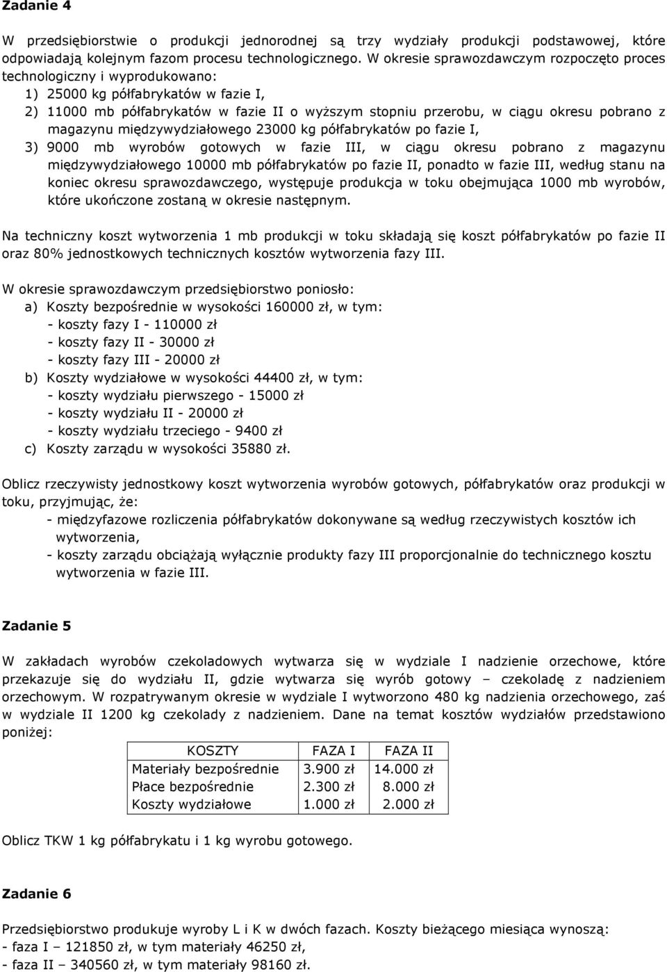 z magazynu międzywydziałowego 23000 kg półfabrykatów po fazie I, 3) 9000 mb wyrobów gotowych w fazie III, w ciągu okresu pobrano z magazynu międzywydziałowego 10000 mb półfabrykatów po fazie II,