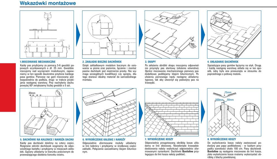 Pierwszy raz gont mocowany jest bezpośrednio do podłoża, drugi- w trakcie przybijania następnej warstwy. Przy nachyleniu dachu powyżej 60 o zwiększamy liczbę gwoździ o 5 szt. 2.