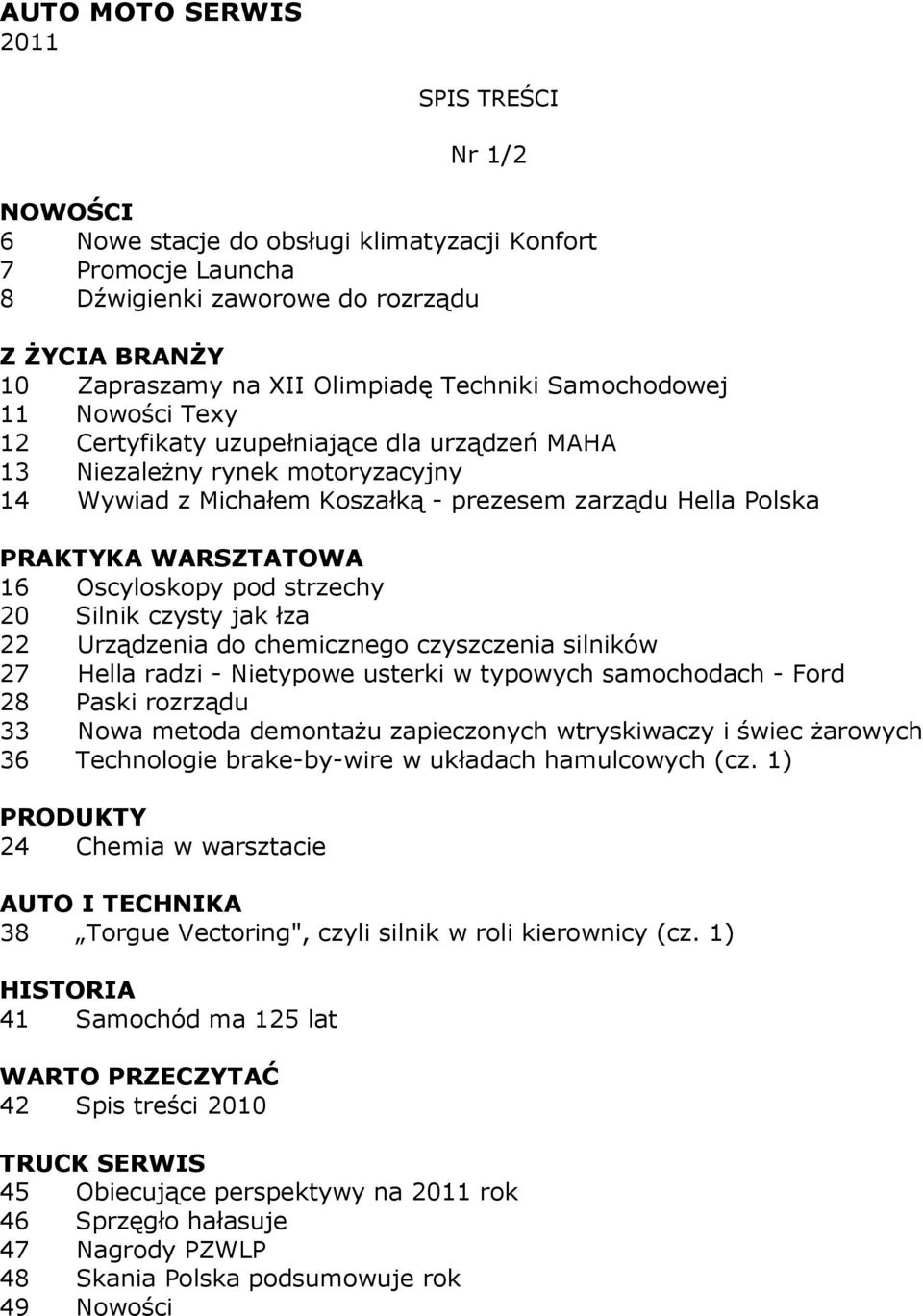 czysty jak łza 22 Urządzenia do chemicznego czyszczenia silników 27 Hella radzi - Nietypowe usterki w typowych samochodach - Ford 28 Paski rozrządu 33 Nowa metoda demontaŝu zapieczonych wtryskiwaczy