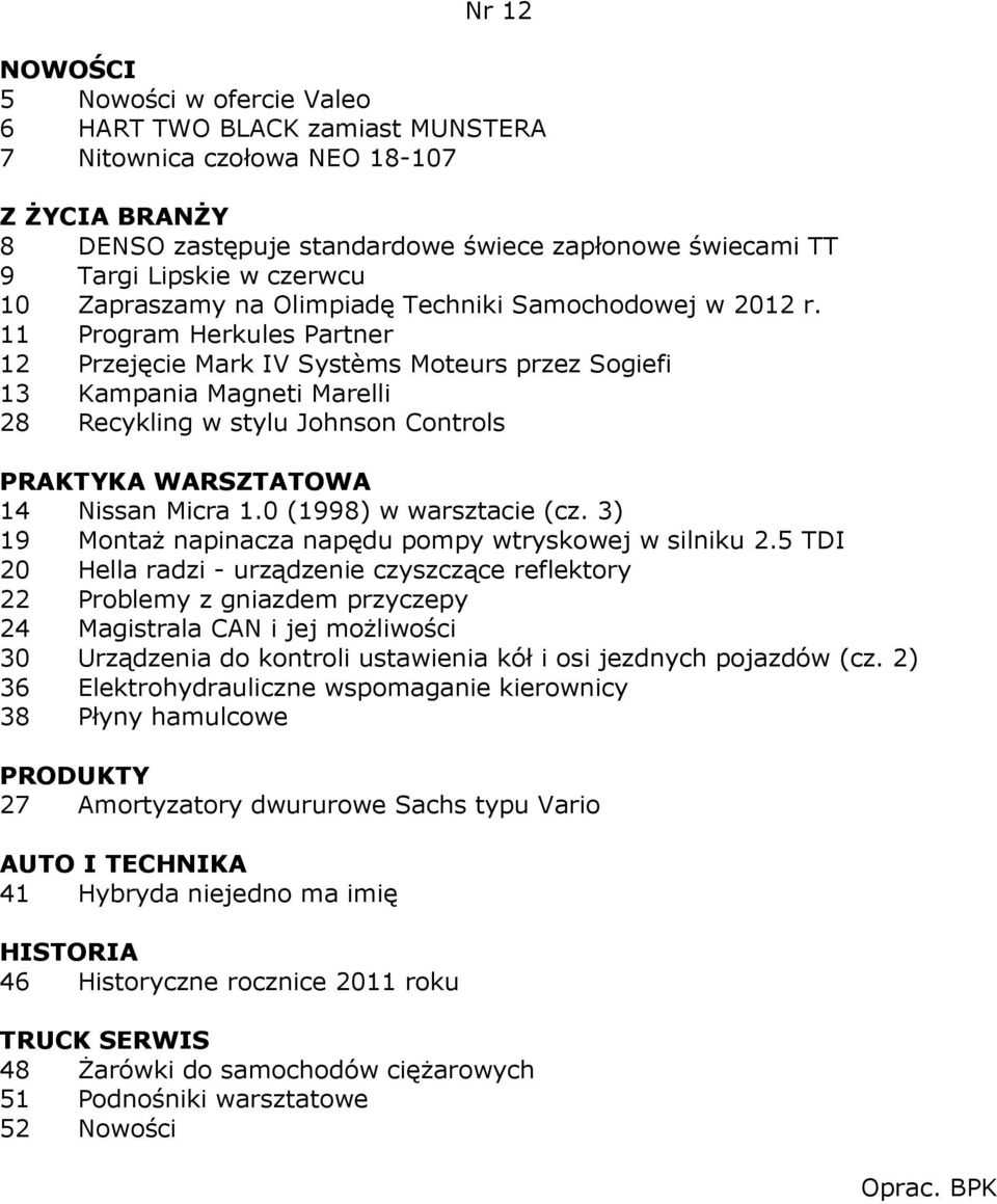 11 Program Herkules Partner 12 Przejęcie Mark IV Systèms Moteurs przez Sogiefi 13 Kampania Magneti Marelli 28 Recykling w stylu Johnson Controls 14 Nissan Micra 1.0 (1998) w warsztacie (cz.