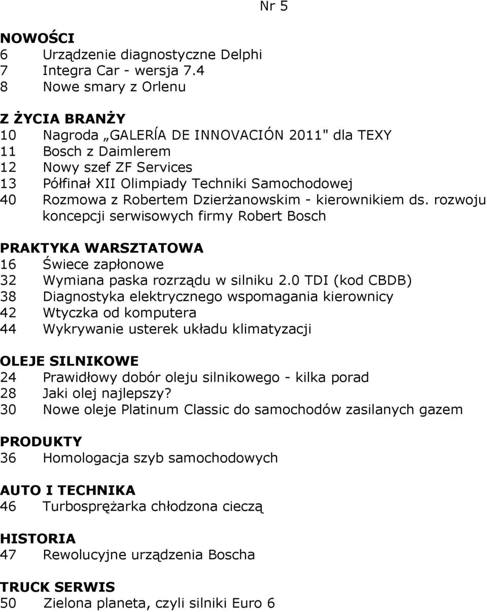 DzierŜanowskim - kierownikiem ds. rozwoju koncepcji serwisowych firmy Robert Bosch 16 Świece zapłonowe 32 Wymiana paska rozrządu w silniku 2.