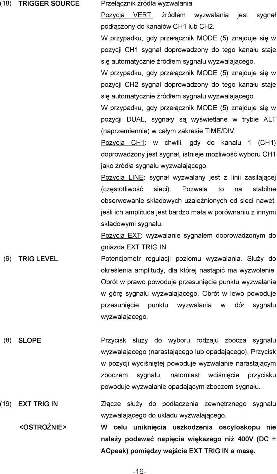 W przypadku, gdy przełącznik MODE (5) znajduje się w pozycji CH2 sygnał doprowadzony do tego kanału staje się automatycznie źródłem sygnału wyzwalającego.