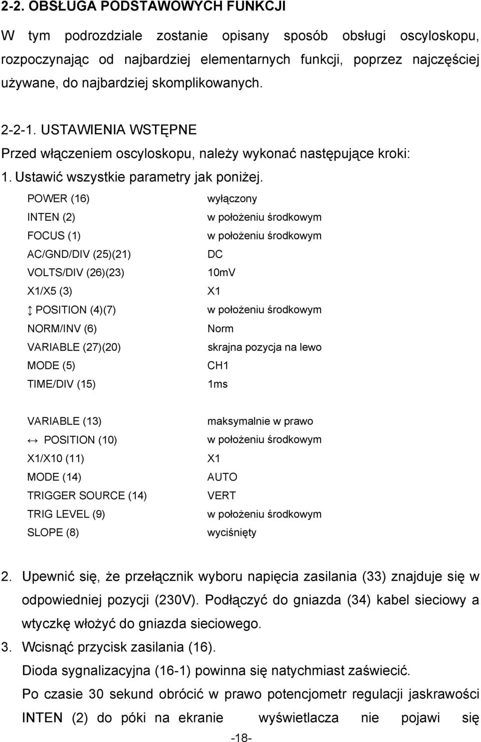 POWER (16) wyłączony INTEN (2) w położeniu środkowym FOCUS (1) w położeniu środkowym AC/GND/DIV (25)(21) DC VOLTS/DIV (26)(23) 10mV X1/X5 (3) X1 POSITION (4)(7) w położeniu środkowym NORM/INV (6)