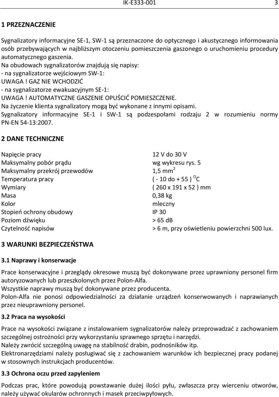 GAZ NIE WCHODZIĆ - na sygnalizatorze ewakuacyjnym SE-1: UWAGA! AUTOMATYCZNE GASZENIE OPUŚCIĆ POMIESZCZENIE. Na życzenie klienta sygnalizatory mogą być wykonane z innymi opisami.