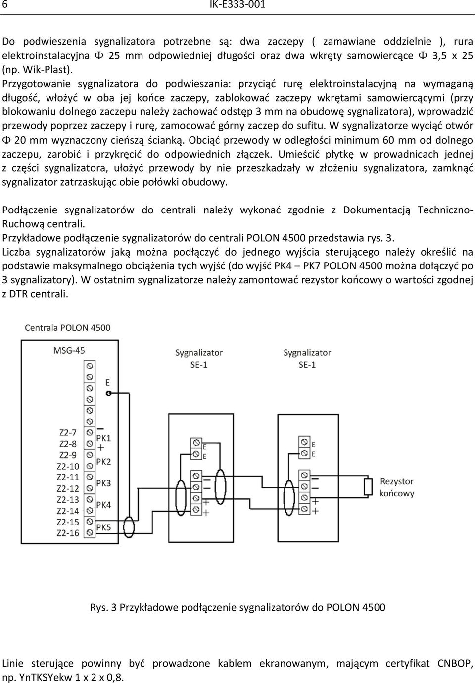 Przygotowanie sygnalizatora do podwieszania: przyciąć rurę elektroinstalacyjną na wymaganą długość, włożyć w oba jej końce zaczepy, zablokować zaczepy wkrętami samowiercącymi (przy blokowaniu dolnego