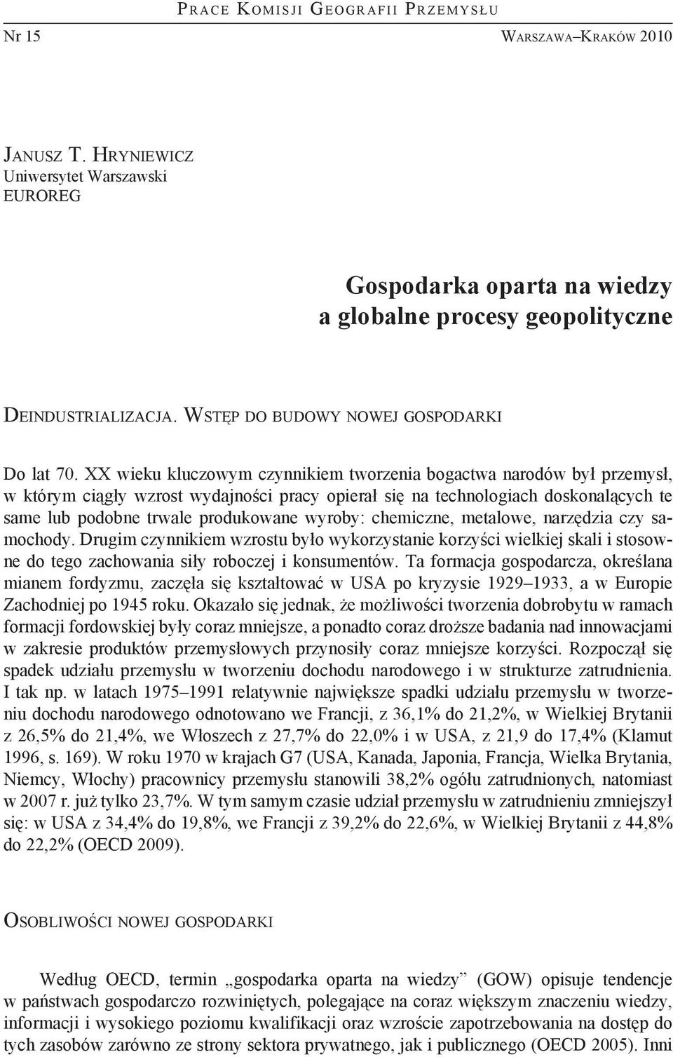 XX wieku kluczowym czynnikiem tworzenia bogactwa narodów był przemysł, w którym ciągły wzrost wydajności pracy opierał się na technologiach doskonalących te same lub podobne trwale produkowane