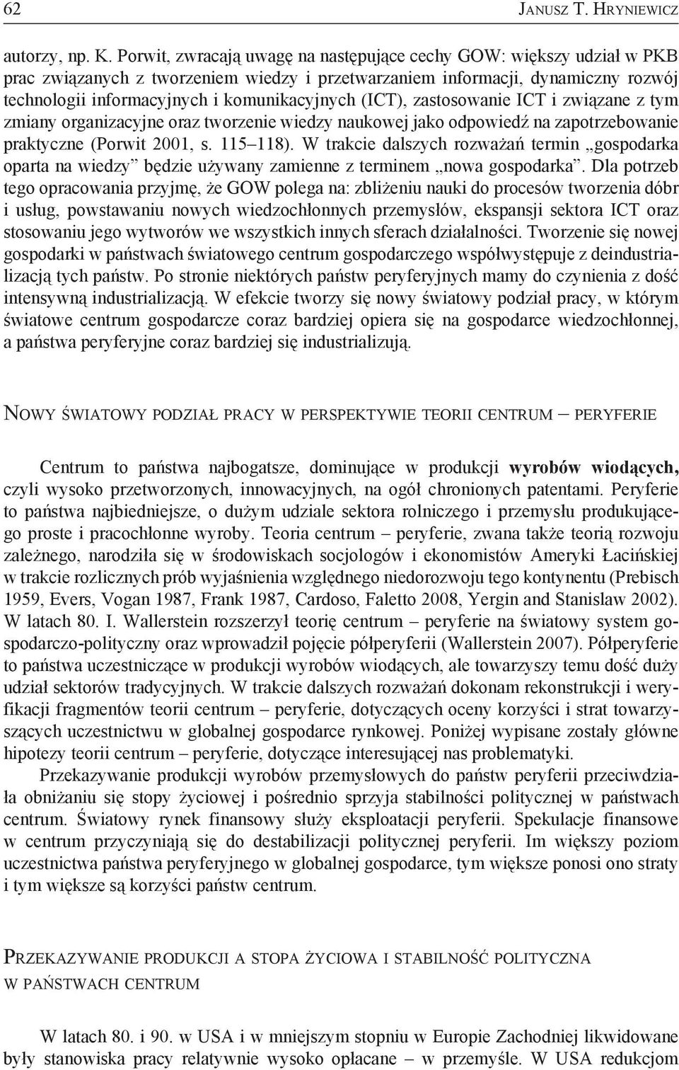 (ICT), zastosowanie ICT i związane z tym zmiany organizacyjne oraz tworzenie wiedzy naukowej jako odpowiedź na zapotrzebowanie praktyczne (Porwit 2001, s. 115 118).