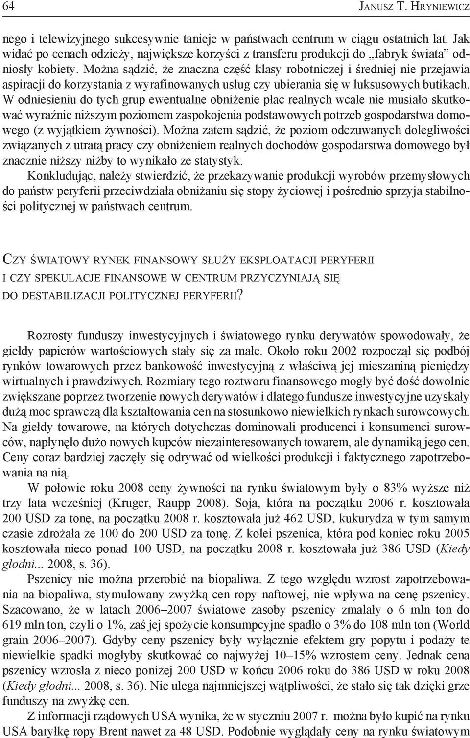 Można sądzić, że znaczna część klasy robotniczej i średniej nie przejawia aspiracji do korzystania z wyrafinowanych usług czy ubierania się w luksusowych butikach.