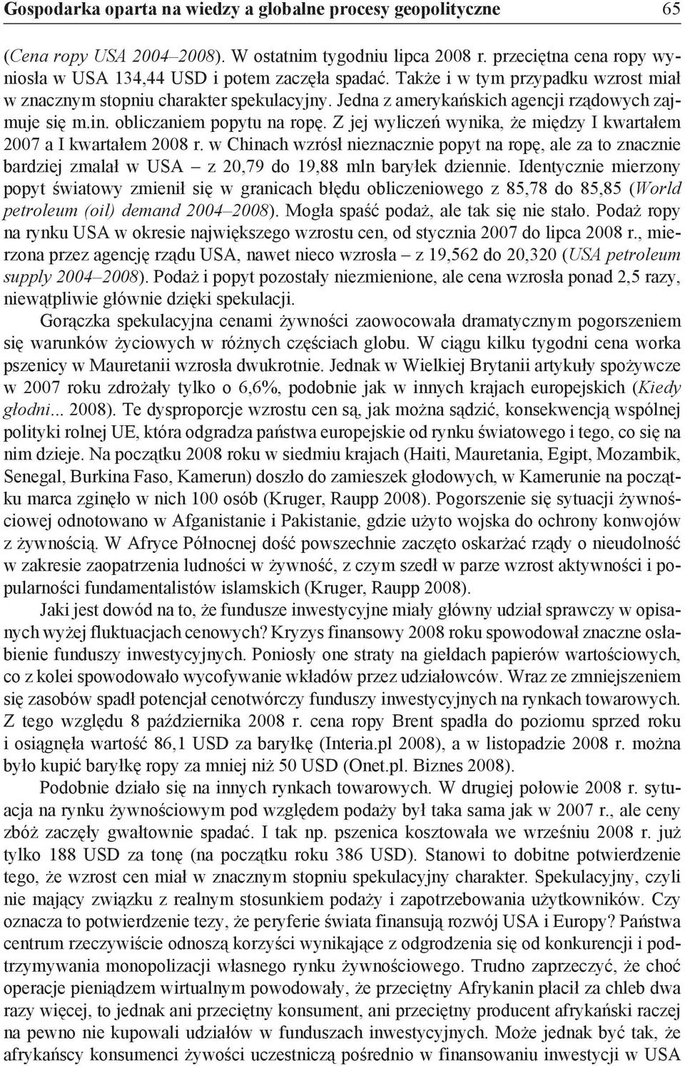 Z jej wyliczeń wynika, że między I kwartałem 2007 a I kwartałem 2008 r. w Chinach wzrósł nieznacznie popyt na ropę, ale za to znacznie bardziej zmalał w USA z 20,79 do 19,88 mln baryłek dziennie.