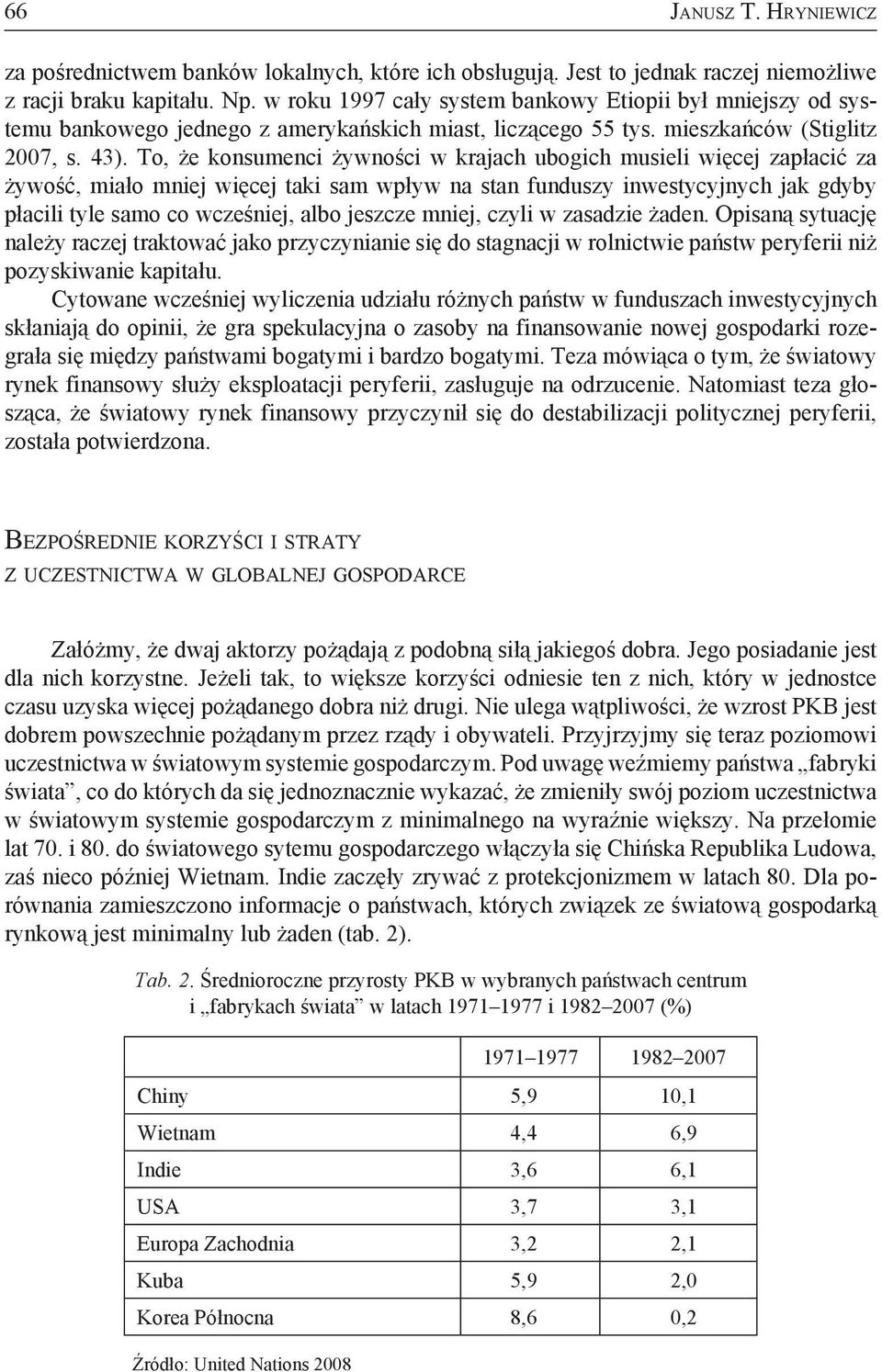 To, że konsumenci żywności w krajach ubogich musieli więcej zapłacić za żywość, miało mniej więcej taki sam wpływ na stan funduszy inwestycyjnych jak gdyby płacili tyle samo co wcześniej, albo