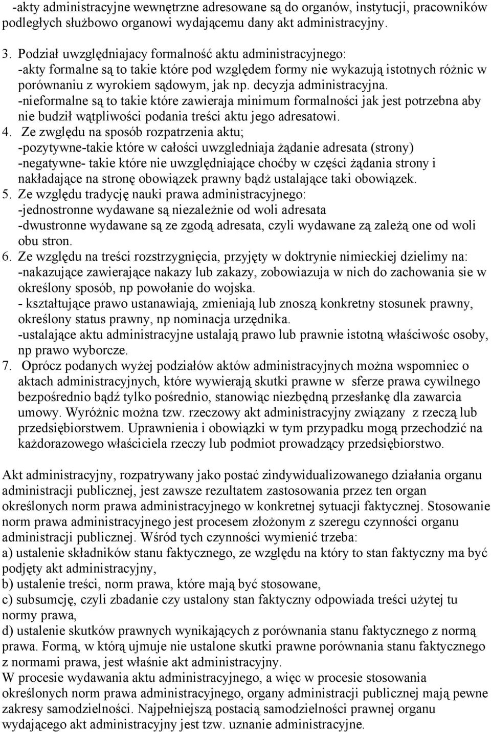 decyzja administracyjna. -nieformalne są to takie które zawieraja minimum formalności jak jest potrzebna aby nie budził wątpliwości podania treści aktu jego adresatowi. 4.