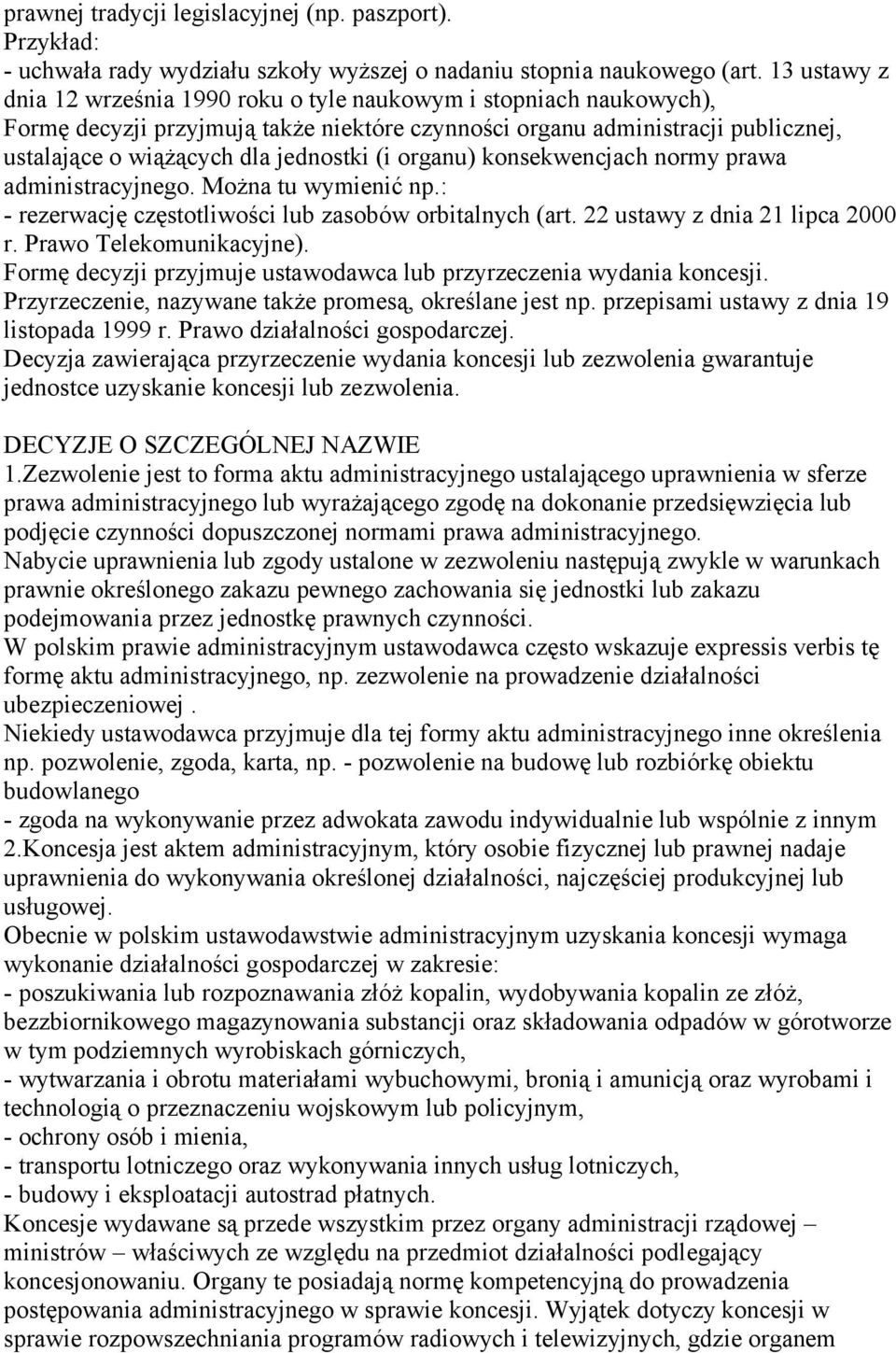 (i organu) konsekwencjach normy prawa administracyjnego. Można tu wymienić np.: - rezerwację częstotliwości lub zasobów orbitalnych (art. 22 ustawy z dnia 21 lipca 2000 r. Prawo Telekomunikacyjne).