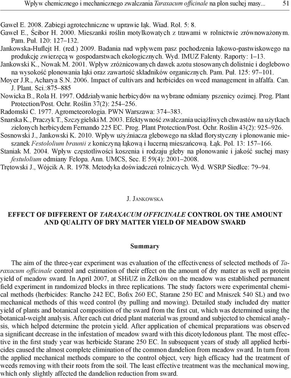Badania nad wpływem pasz pochodzenia łąkowo-pastwiskowego na produkcję zwierzęcą w gospodarstwach ekologicznych. Wyd. IMUZ Falenty. Raporty: 1 13. Jankowski K., Nowak M. 2001.