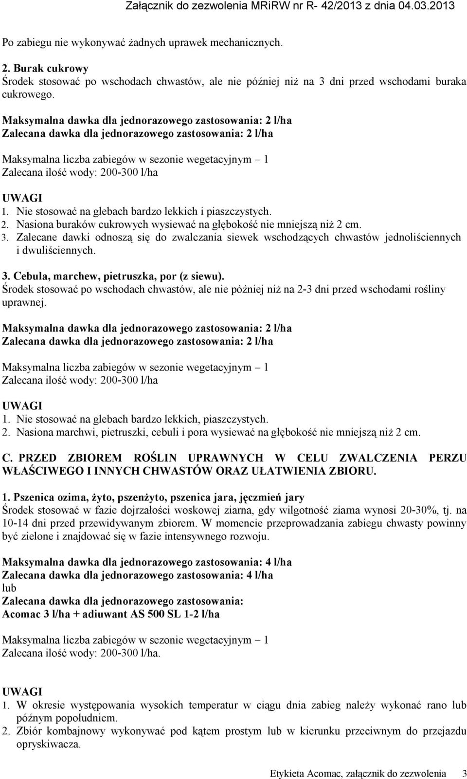 3. Zalecane dawki odnoszą się do zwalczania siewek wschodzących chwastów jednoliściennych i dwuliściennych. 3. Cebula, marchew, pietruszka, por (z siewu).