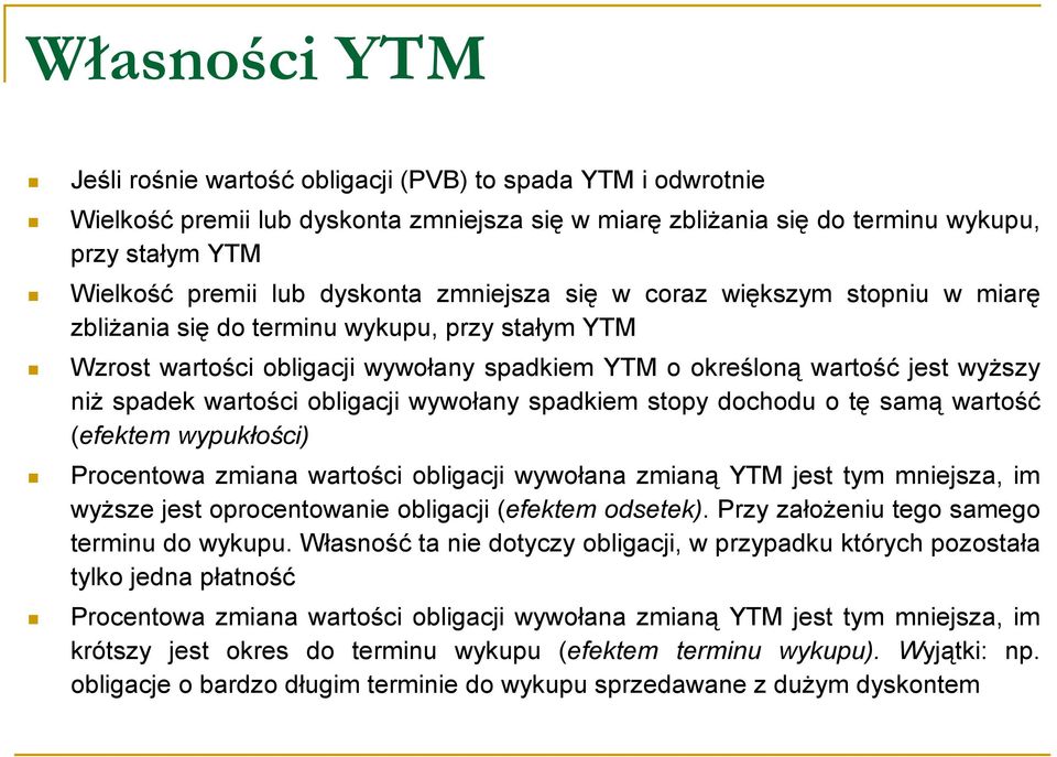 wartości obligacji wywołany spadkiem stopy dochodu o tę samą wartość (efektem wypukłości) Procentowa zmiana wartości obligacji wywołana zmianą YTM jest tym mniejsza, im wyższe jest oprocentowanie