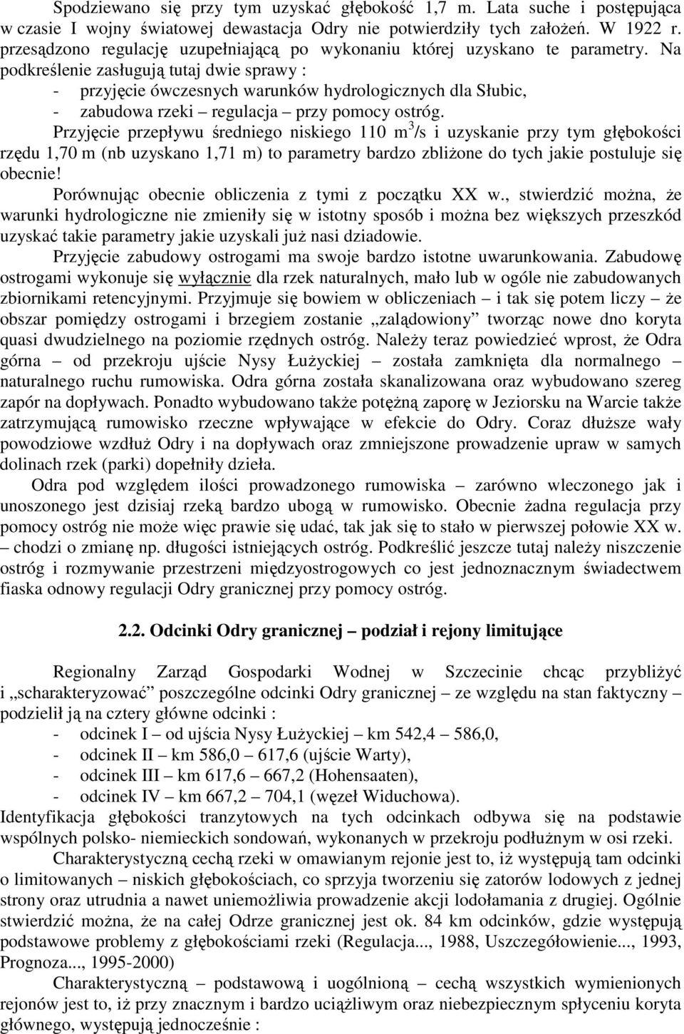 Na podkreślenie zasługują tutaj dwie sprawy : - przyjęcie ówczesnych warunków hydrologicznych dla Słubic, - zabudowa rzeki regulacja przy pomocy ostróg.