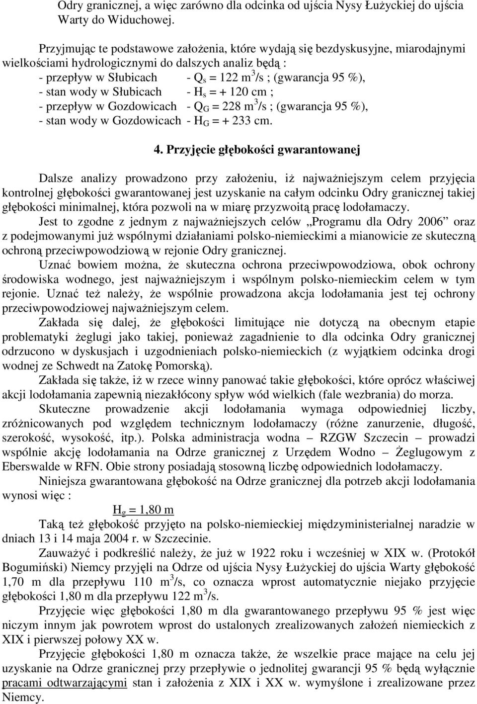 stan wody w Słubicach - H s = + 120 cm ; - przepływ w Gozdowicach - Q G = 228 m 3 /s ; (gwarancja 95 %), - stan wody w Gozdowicach - H G = + 233 cm. 4.