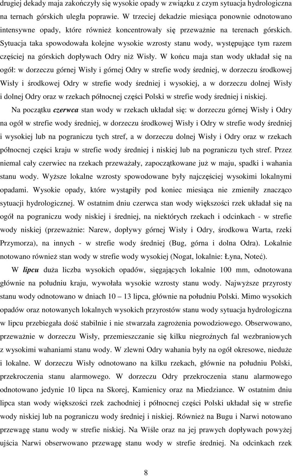 Sytuacja taka spowodowała kolejne wysokie wzrosty stanu wody, występujące tym razem częściej na górskich dopływach Odry niż Wisły.