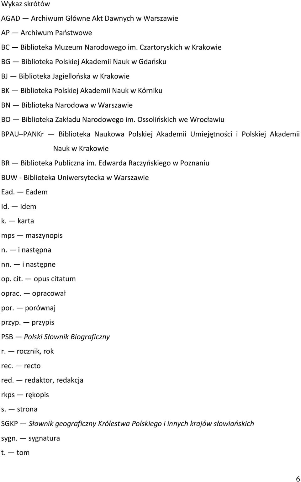 Biblioteka Zakładu Narodowego im. Ossolińskich we Wrocławiu BPAU PANKr Biblioteka Naukowa Polskiej Akademii Umiejętności i Polskiej Akademii Nauk w Krakowie BR Biblioteka Publiczna im.