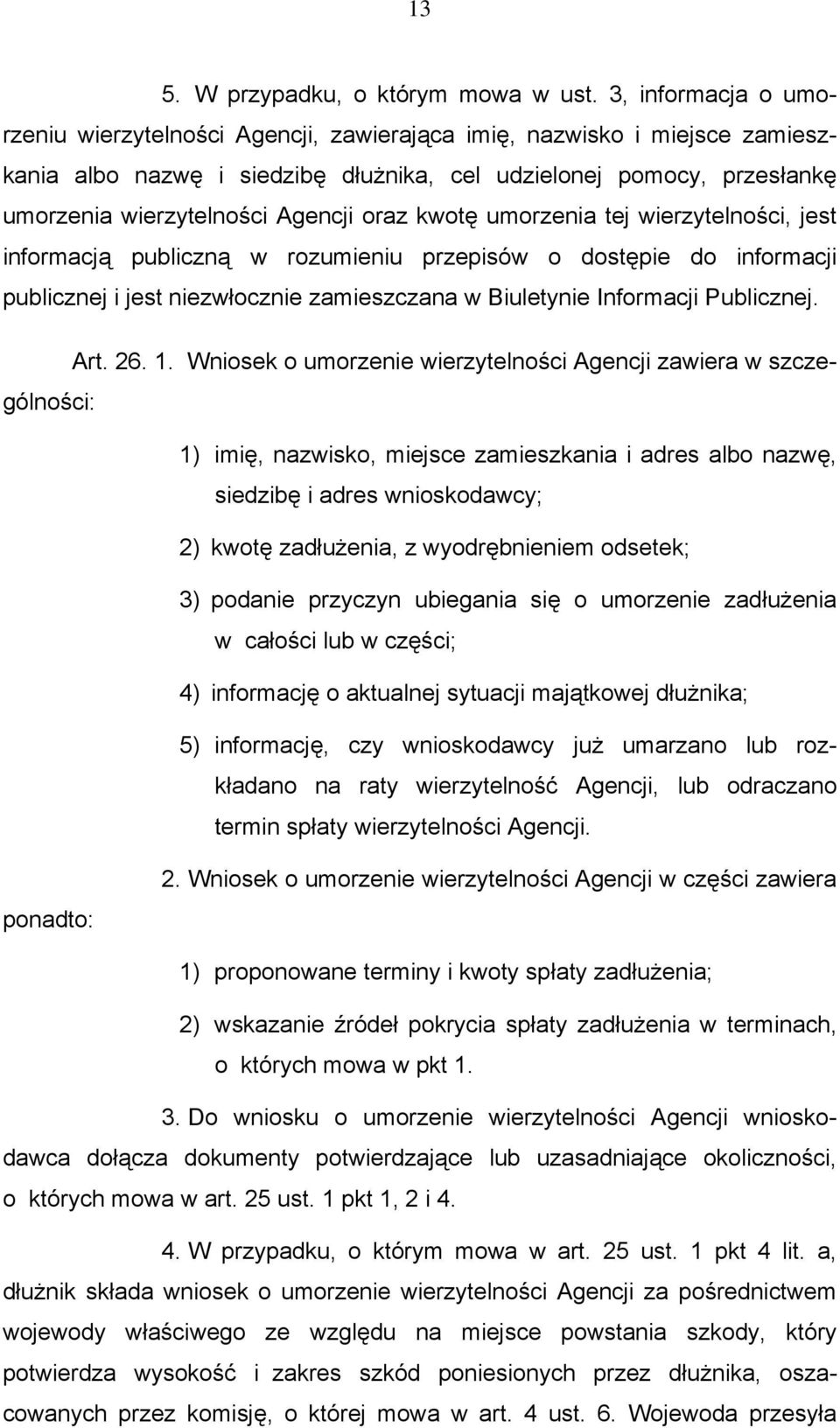 oraz kwotę umorzenia tej wierzytelności, jest informacją publiczną w rozumieniu przepisów o dostępie do informacji publicznej i jest niezwłocznie zamieszczana w Biuletynie Informacji Publicznej. Art.