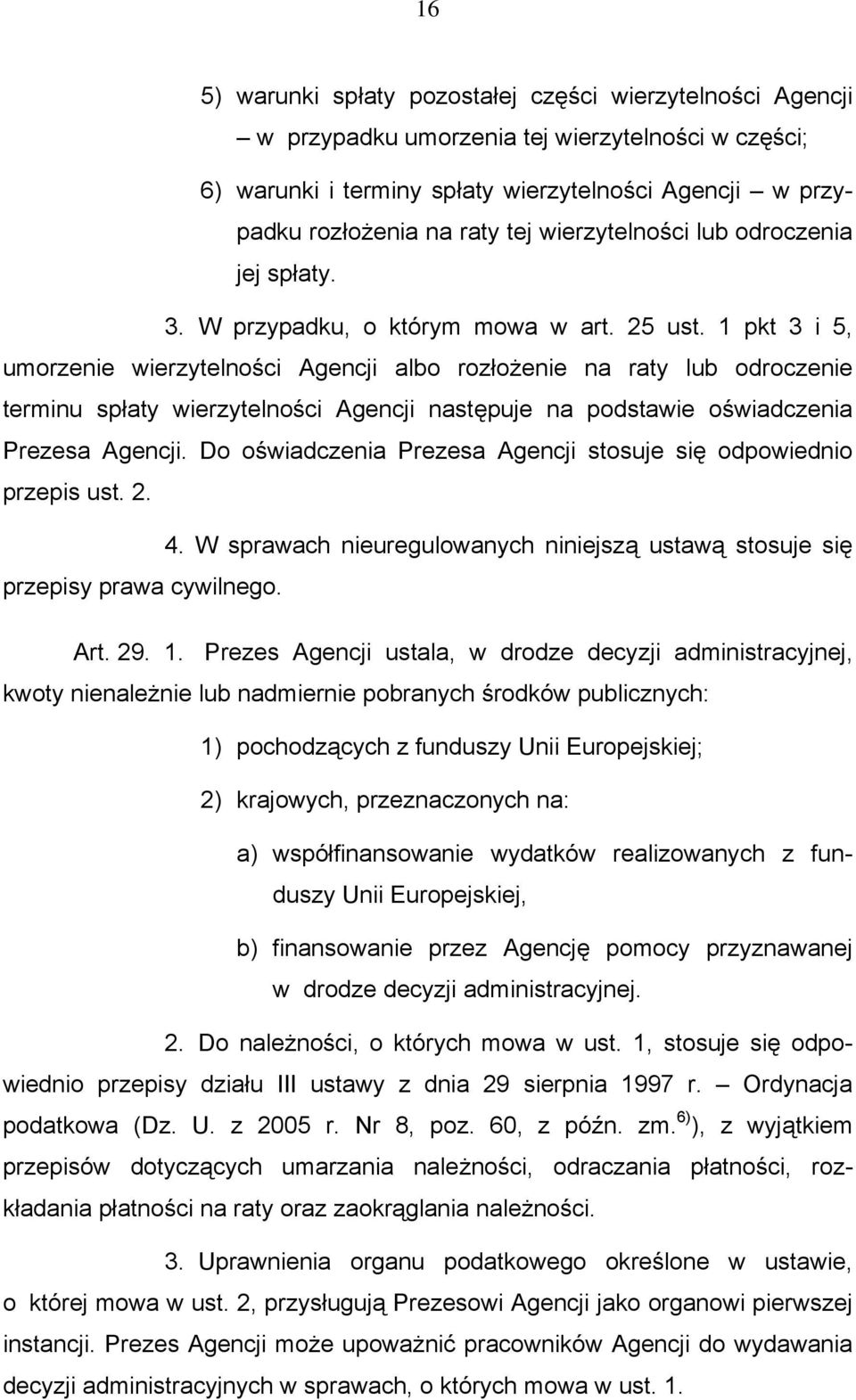 1 pkt 3 i 5, umorzenie wierzytelności Agencji albo rozłożenie na raty lub odroczenie terminu spłaty wierzytelności Agencji następuje na podstawie oświadczenia Prezesa Agencji.