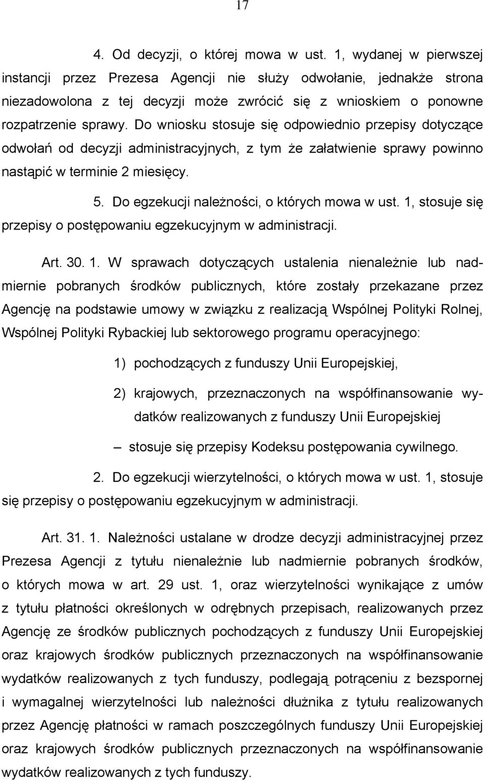 Do wniosku stosuje się odpowiednio przepisy dotyczące odwołań od decyzji administracyjnych, z tym że załatwienie sprawy powinno nastąpić w terminie 2 miesięcy. 5.