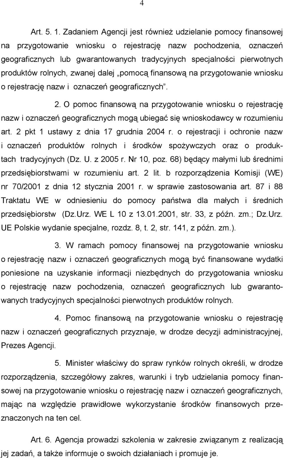 produktów rolnych, zwanej dalej pomocą finansową na przygotowanie wniosku o rejestrację nazw i oznaczeń geograficznych. 2.