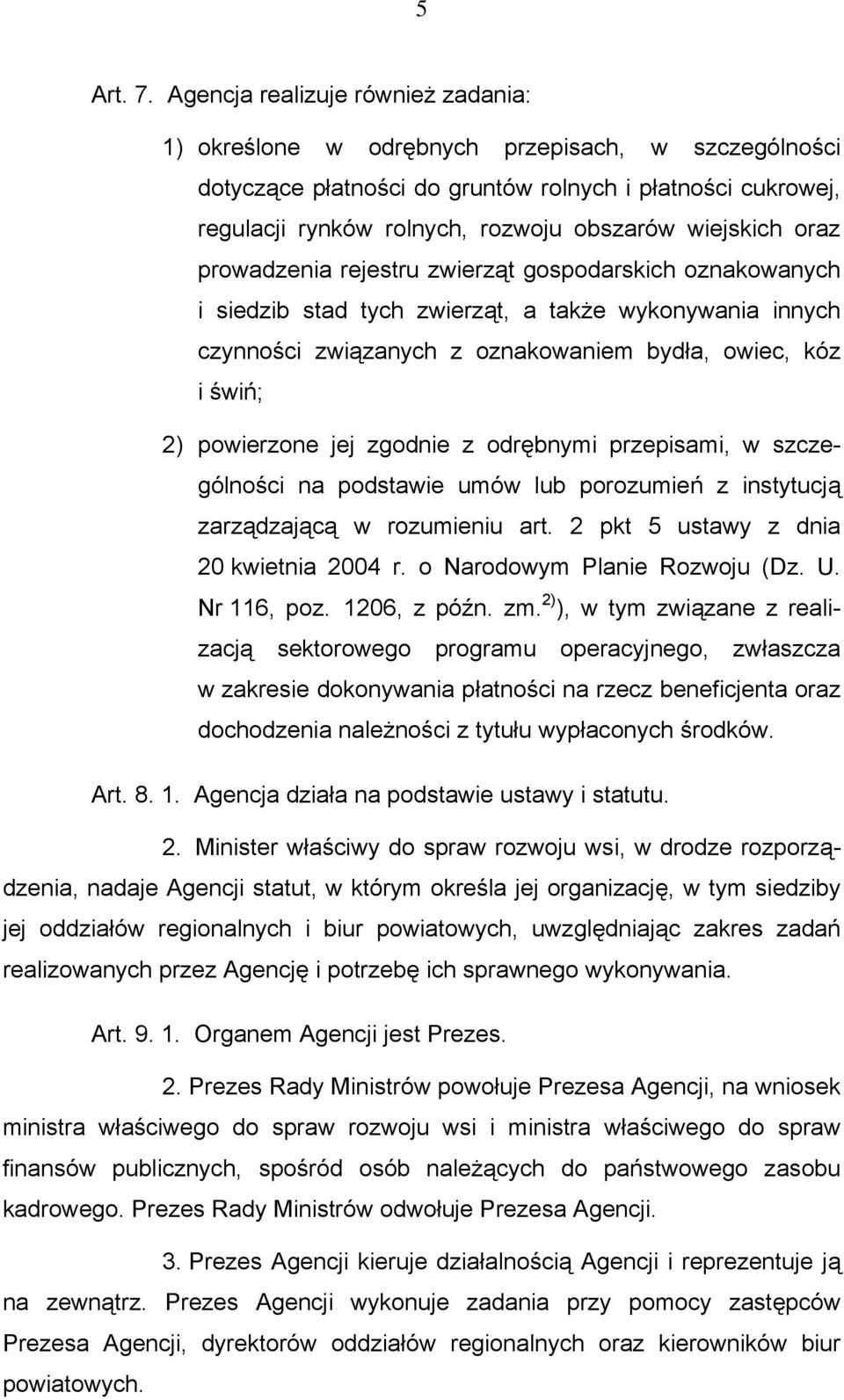 wiejskich oraz prowadzenia rejestru zwierząt gospodarskich oznakowanych i siedzib stad tych zwierząt, a także wykonywania innych czynności związanych z oznakowaniem bydła, owiec, kóz i świń; 2)