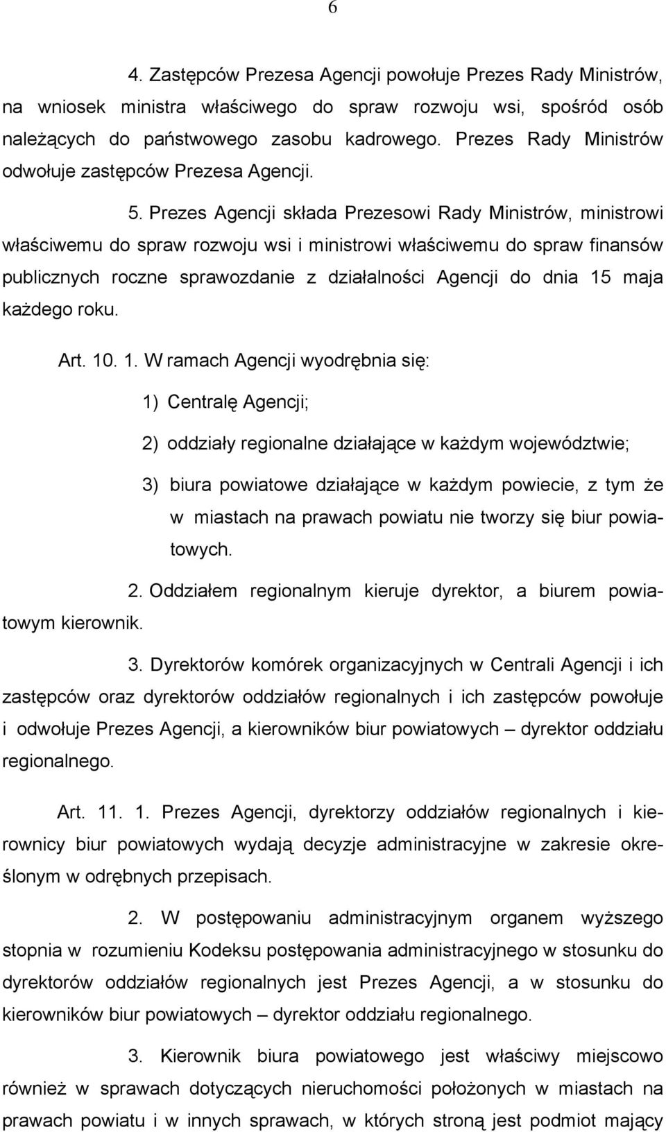 Prezes Agencji składa Prezesowi Rady Ministrów, ministrowi właściwemu do spraw rozwoju wsi i ministrowi właściwemu do spraw finansów publicznych roczne sprawozdanie z działalności Agencji do dnia 15