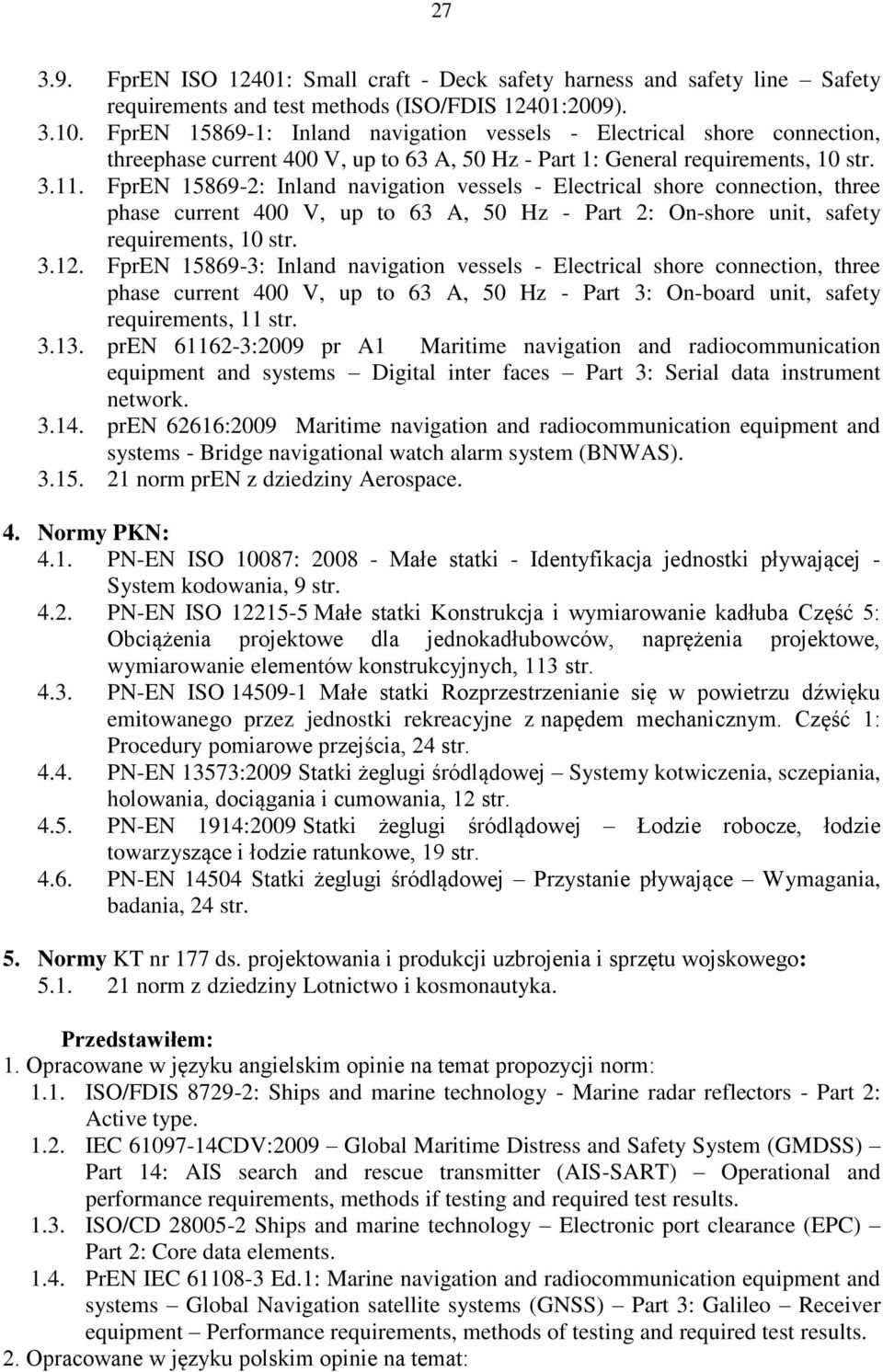 FprEN 15869-2: Inland navigation vessels - Electrical shore connection, three phase current 400 V, up to 63 A, 50 Hz - Part 2: On-shore unit, safety requirements, 10 str. 3.12.