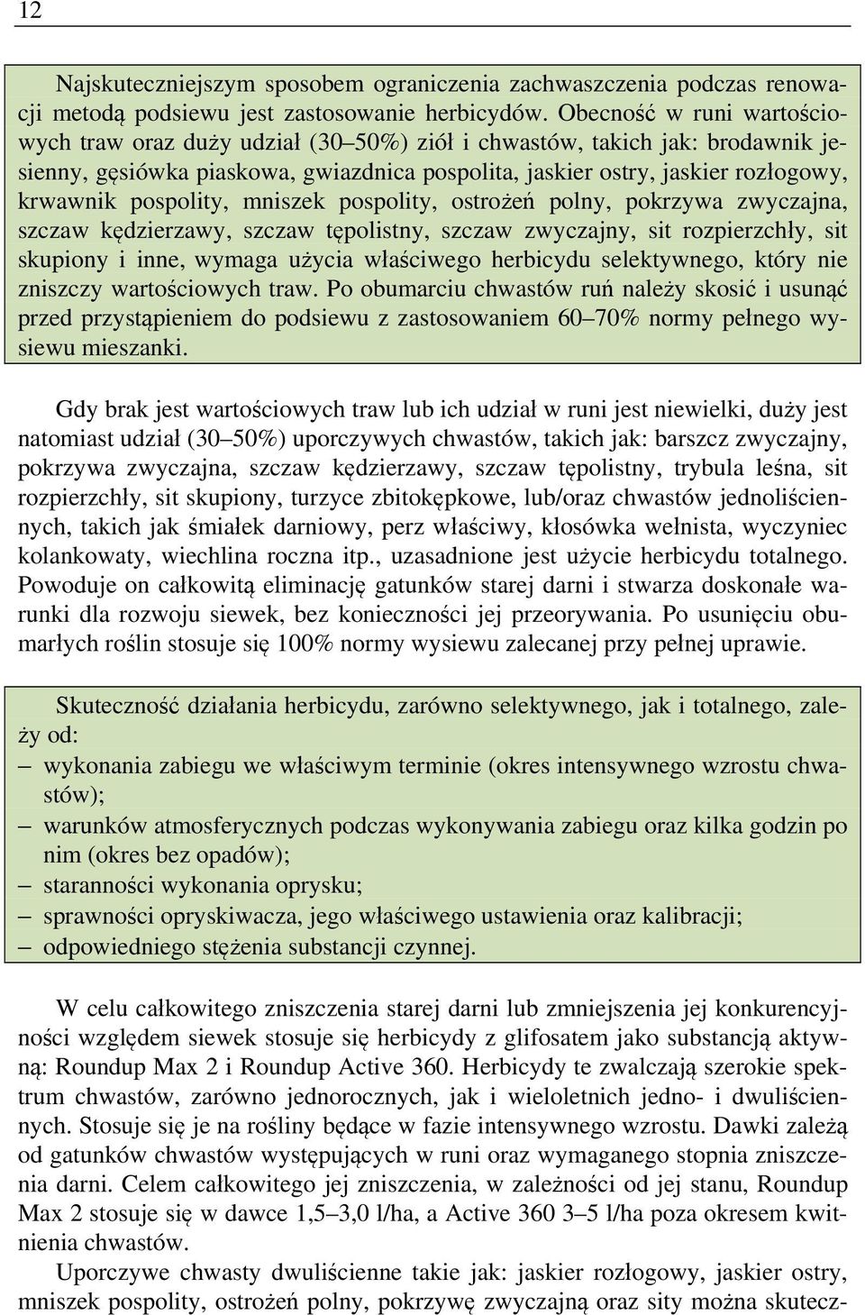 pospolity, mniszek pospolity, ostrożeń polny, pokrzywa zwyczajna, szczaw kędzierzawy, szczaw tępolistny, szczaw zwyczajny, sit rozpierzchły, sit skupiony i inne, wymaga użycia właściwego herbicydu