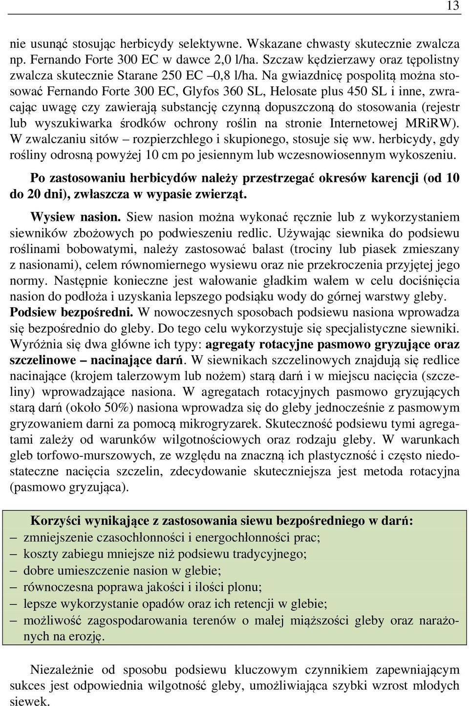 Na gwiazdnicę pospolitą można stosować Fernando Forte 300 EC, Glyfos 360 SL, Helosate plus 450 SL i inne, zwracając uwagę czy zawierają substancję czynną dopuszczoną do stosowania (rejestr lub