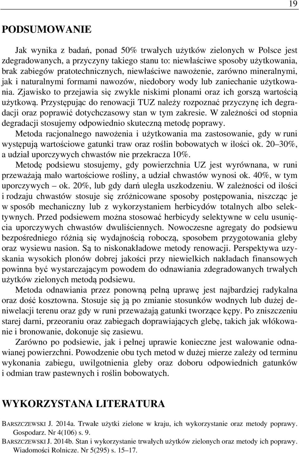 Zjawisko to przejawia się zwykle niskimi plonami oraz ich gorszą wartością użytkową.