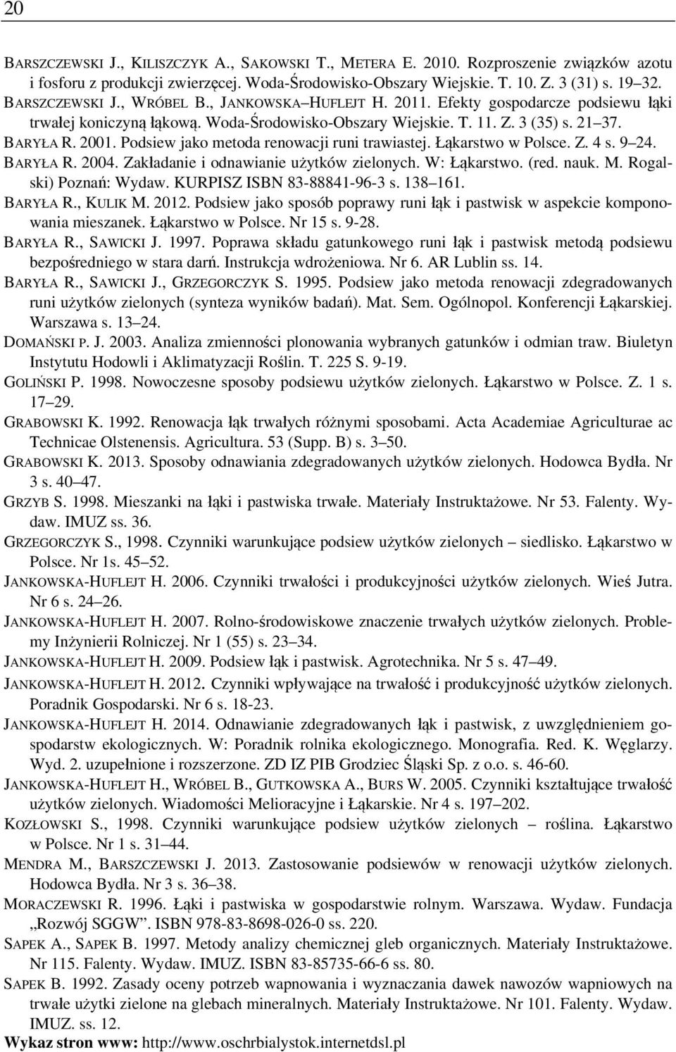 Podsiew jako metoda renowacji runi trawiastej. Łąkarstwo w Polsce. Z. 4 s. 9 24. BARYŁA R. 2004. Zakładanie i odnawianie użytków zielonych. W: Łąkarstwo. (red. nauk. M. Rogalski) Poznań: Wydaw.