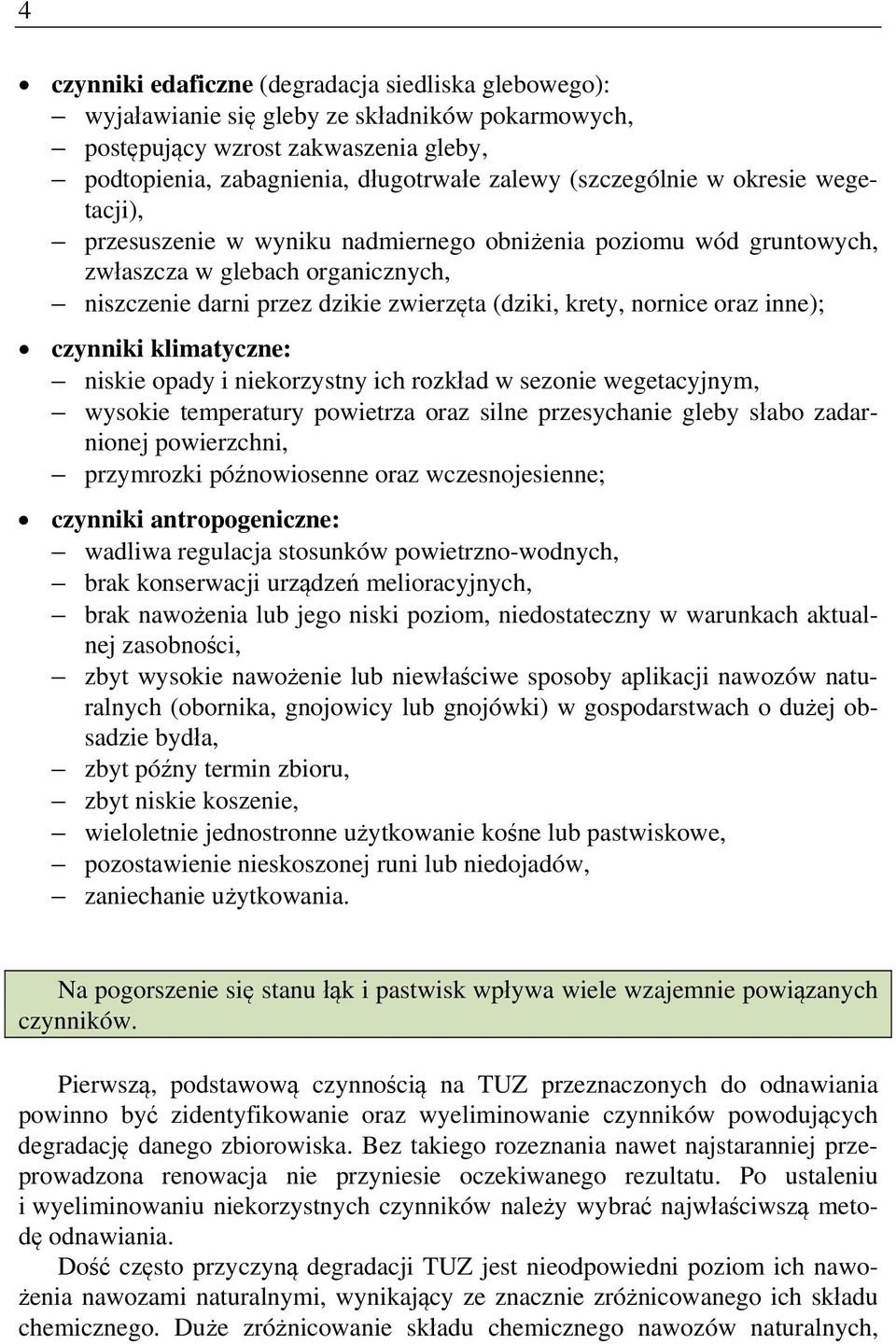 oraz inne); czynniki klimatyczne: niskie opady i niekorzystny ich rozkład w sezonie wegetacyjnym, wysokie temperatury powietrza oraz silne przesychanie gleby słabo zadarnionej powierzchni, przymrozki