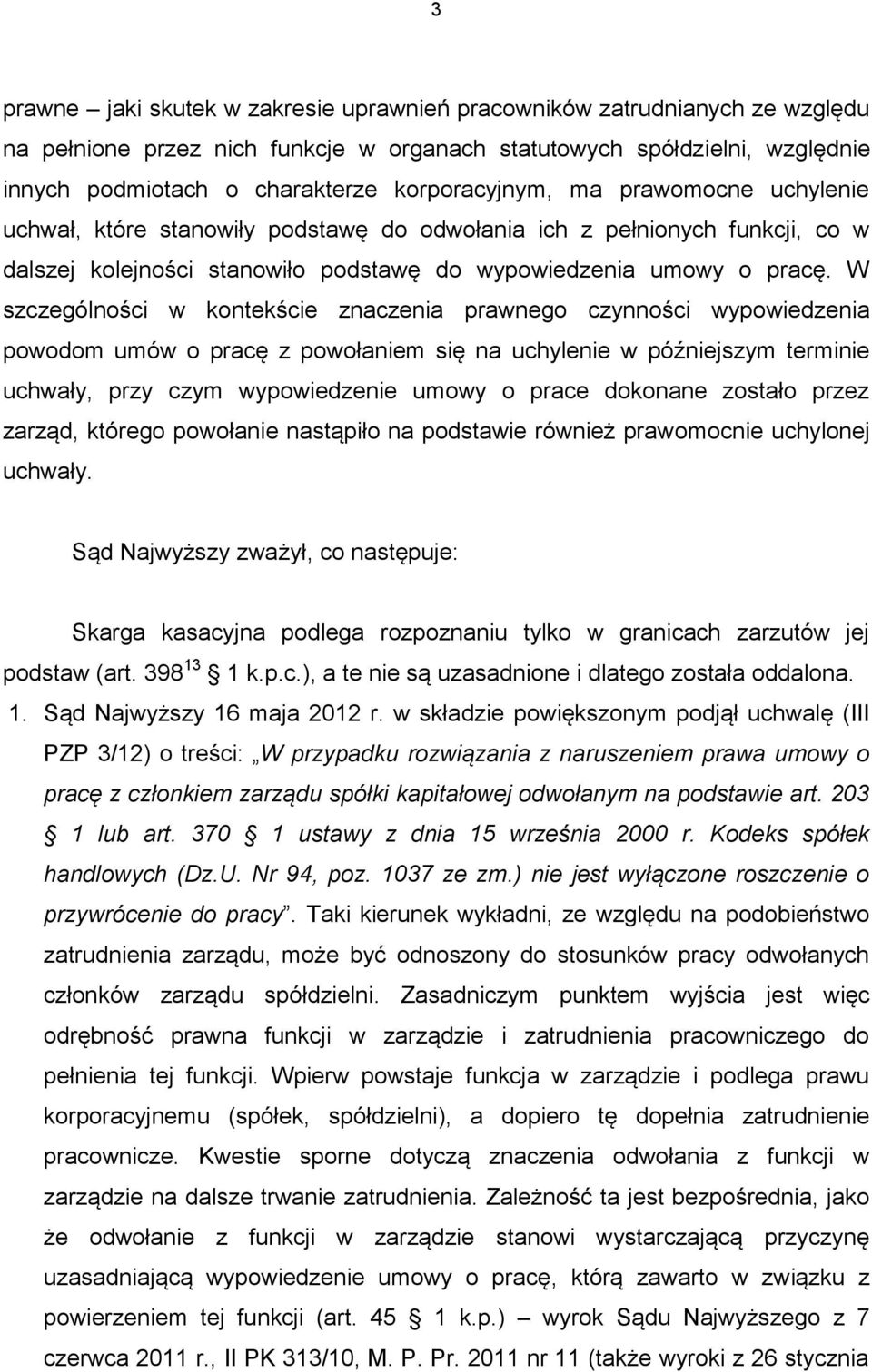 W szczególności w kontekście znaczenia prawnego czynności wypowiedzenia powodom umów o pracę z powołaniem się na uchylenie w późniejszym terminie uchwały, przy czym wypowiedzenie umowy o prace