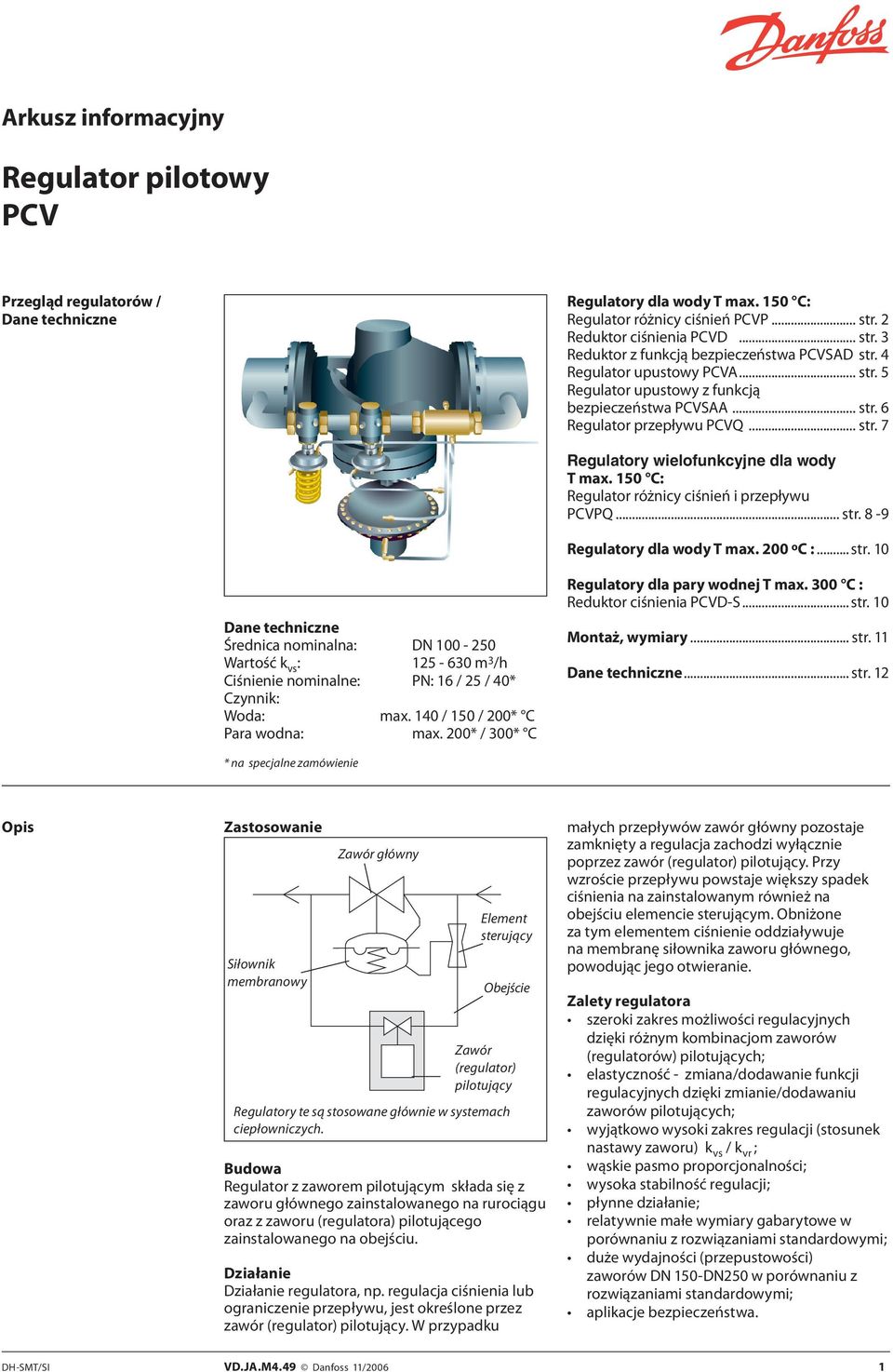 C: Regulator różnicy ciśnień i przepływu PCVPQ... str. 8-9 Regulatory dla wody T max. 200 o C :... str. 10 Dane techniczne Średnica nominalna: 100-0 Wartość k vs : 1-630 Ciśnienie nominalne: : / / 40* Czynnik: Woda: max.