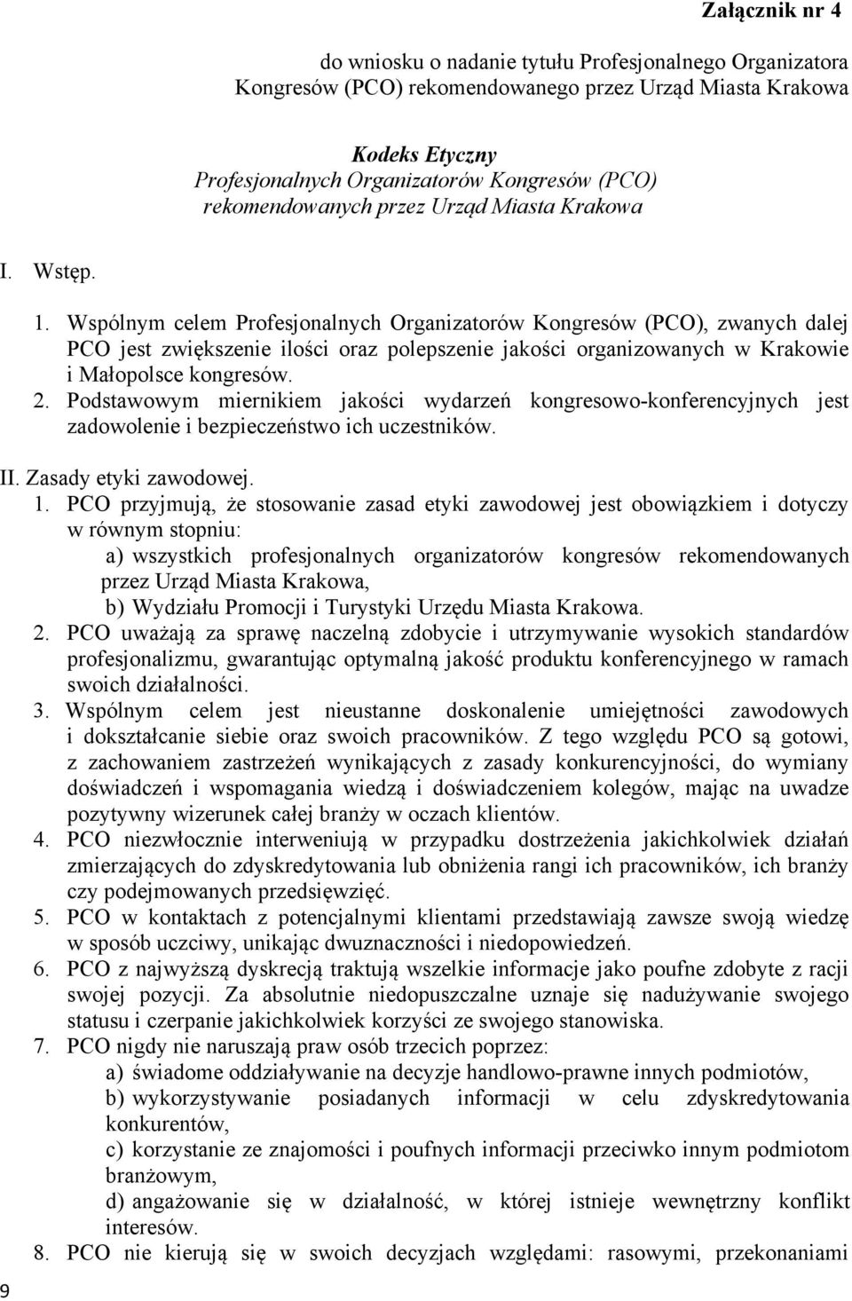 Wspólnym celem Profesjonalnych Organizatorów Kongresów (PCO), zwanych dalej PCO jest zwiększenie ilości oraz polepszenie jakości organizowanych w Krakowie i Małopolsce kongresów. 2.