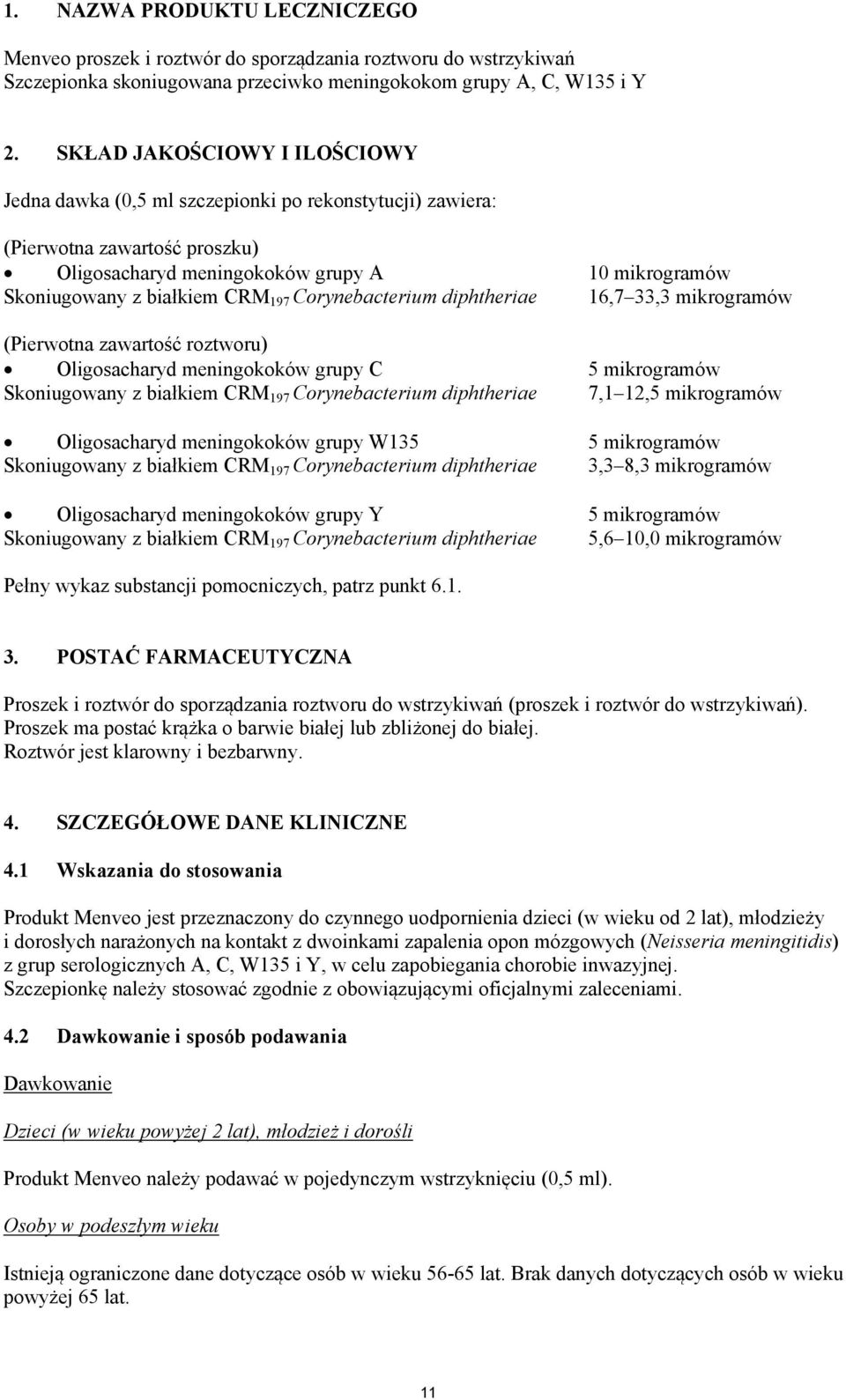 Corynebacterium diphtheriae 16,7 33,3 mikrogramów (Pierwotna zawartość roztworu) Oligosacharyd meningokoków grupy C 5 mikrogramów Skoniugowany z białkiem CRM 197 Corynebacterium diphtheriae 7,1 12,5