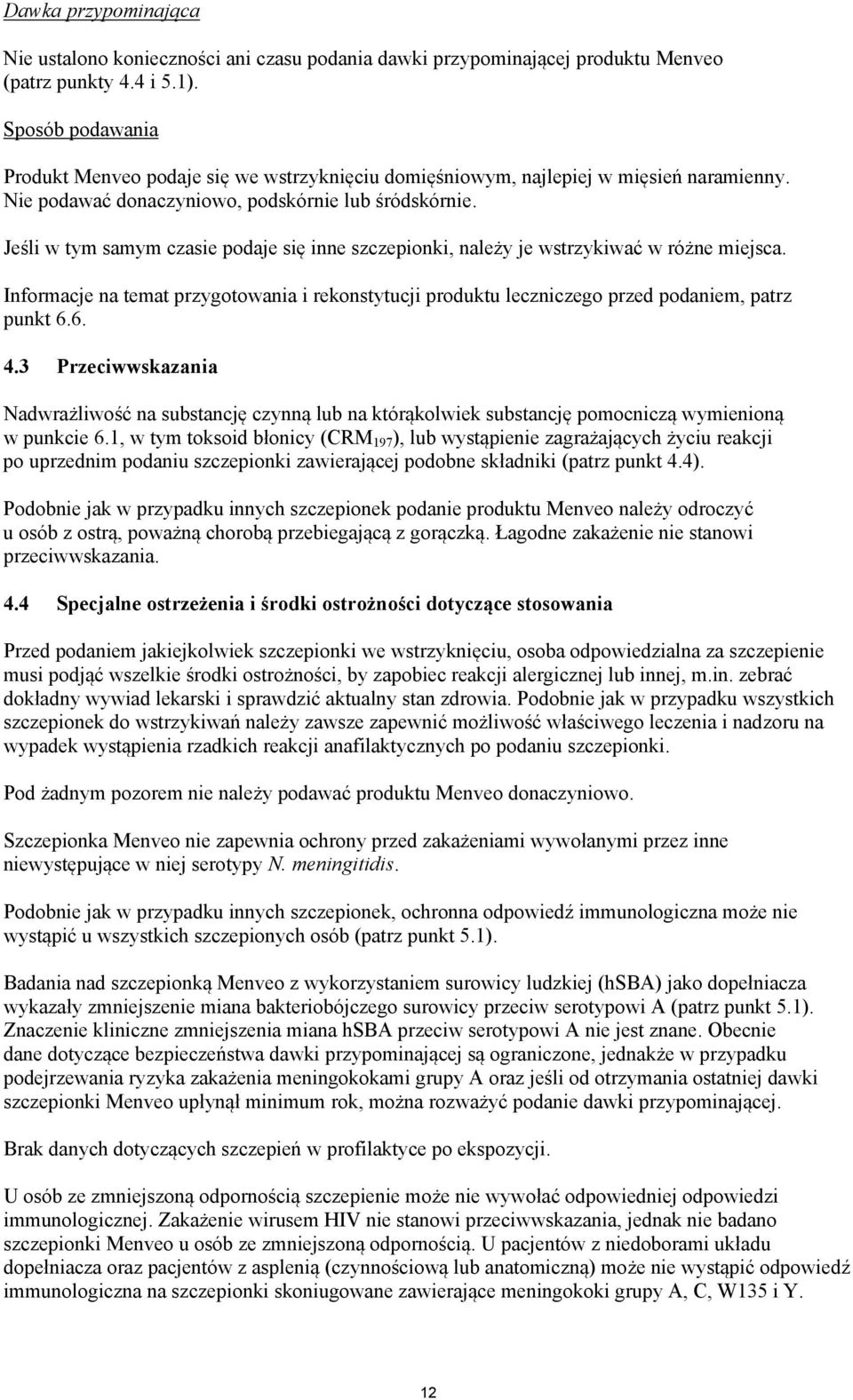 Jeśli w tym samym czasie podaje się inne szczepionki, należy je wstrzykiwać w różne miejsca. Informacje na temat przygotowania i rekonstytucji produktu leczniczego przed podaniem, patrz punkt 6.6. 4.