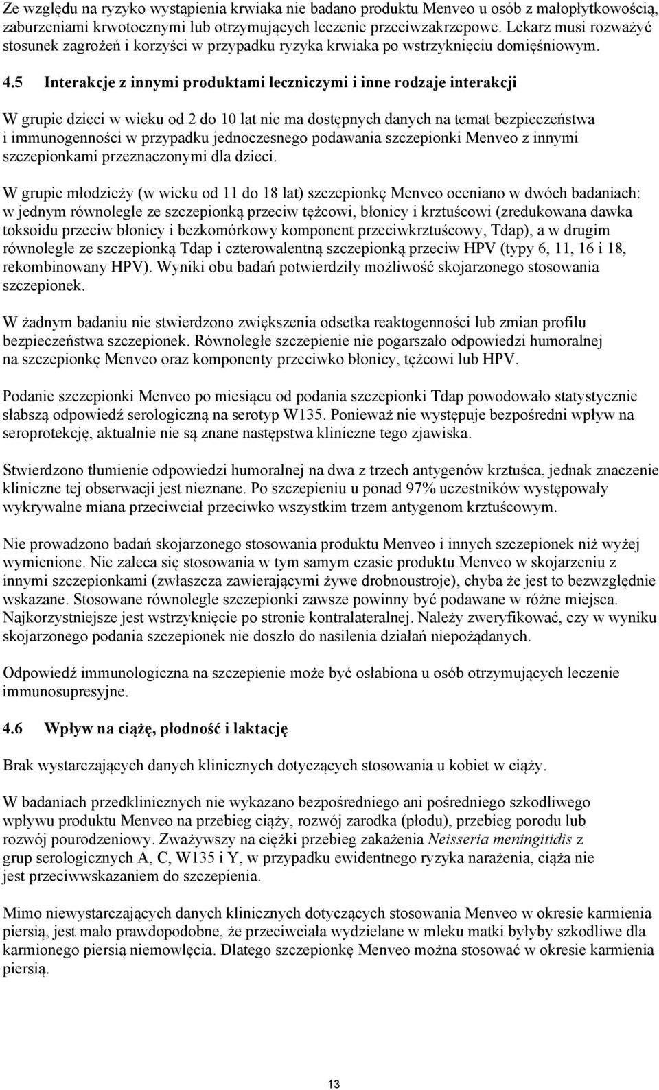 5 Interakcje z innymi produktami leczniczymi i inne rodzaje interakcji W grupie dzieci w wieku od 2 do 10 lat nie ma dostępnych danych na temat bezpieczeństwa i immunogenności w przypadku