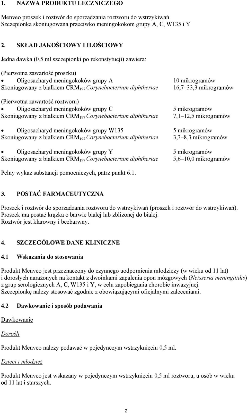 Corynebacterium diphtheriae 16,7 33,3 mikrogramów (Pierwotna zawartość roztworu) Oligosacharyd meningokoków grupy C 5 mikrogramów Skoniugowany z białkiem CRM 197 Corynebacterium diphtheriae 7,1 12,5