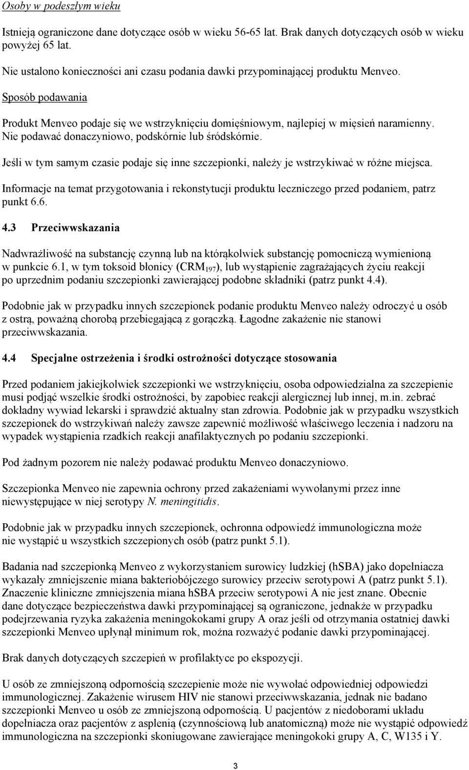 Nie podawać donaczyniowo, podskórnie lub śródskórnie. Jeśli w tym samym czasie podaje się inne szczepionki, należy je wstrzykiwać w różne miejsca.