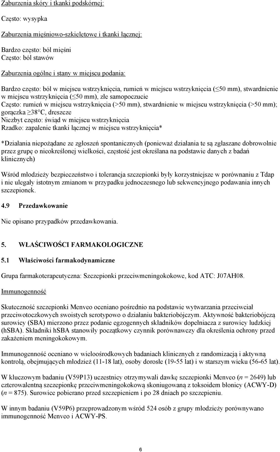 stwardnienie w miejscu wstrzyknięcia (>50 mm); gorączka 38 C, dreszcze Niezbyt często: świąd w miejscu wstrzyknięcia Rzadko: zapalenie tkanki łącznej w miejscu wstrzyknięcia* *Działania niepożądane